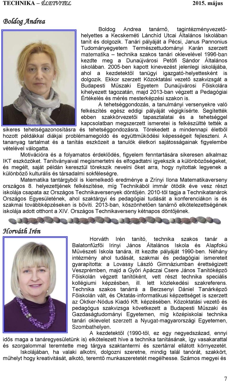 iskolában. 2005-ben kapott kinevezést jelenlegi iskolájába, ahol a kezdetektől tanügyi igazgató-helyettesként is dolgozik.