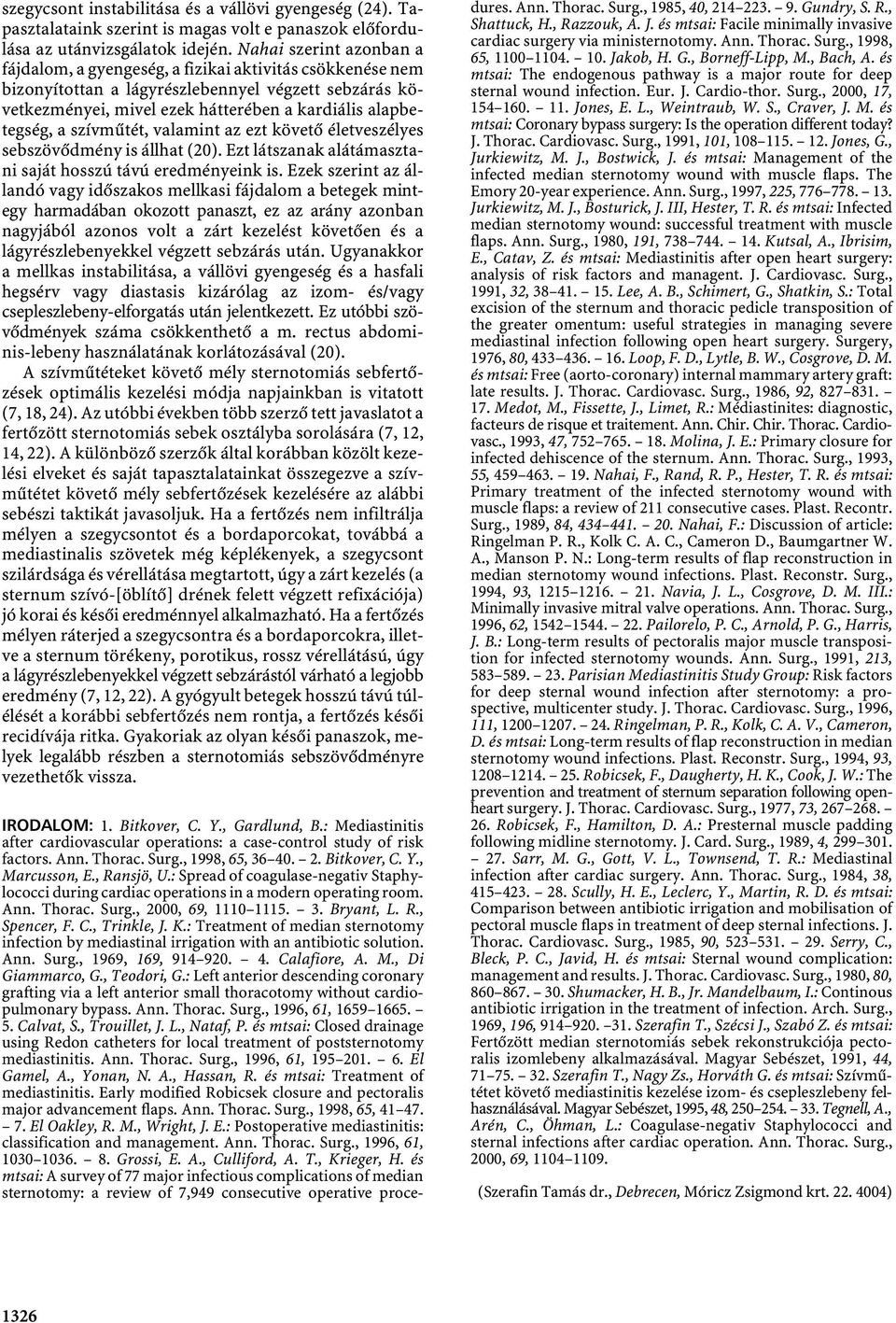 szívműtét, valamint az ezt követő életveszélyes sebszövődmény is állhat (20). Ezt látszanakalátámasztani saját hosszú távú eredményeinkis.