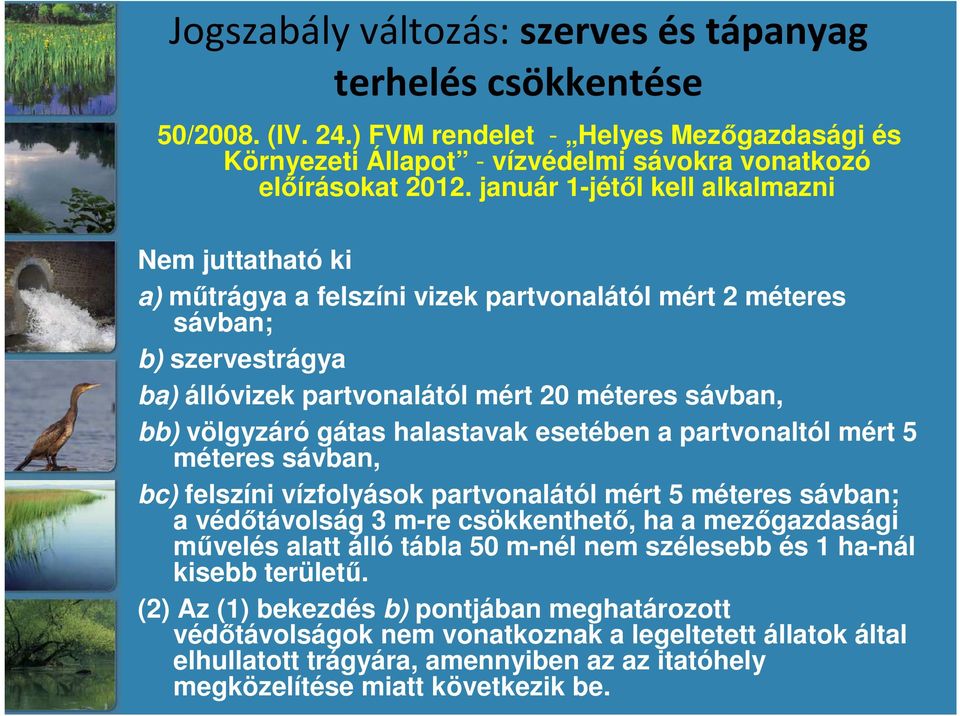 gátas halastavak esetében a partvonaltól mért 5 méteres sávban, bc) felszíni vízfolyások partvonalától mért 5 méteres sávban; a védőtávolság 3 m-re csökkenthető, ha a mezőgazdasági művelés alatt álló