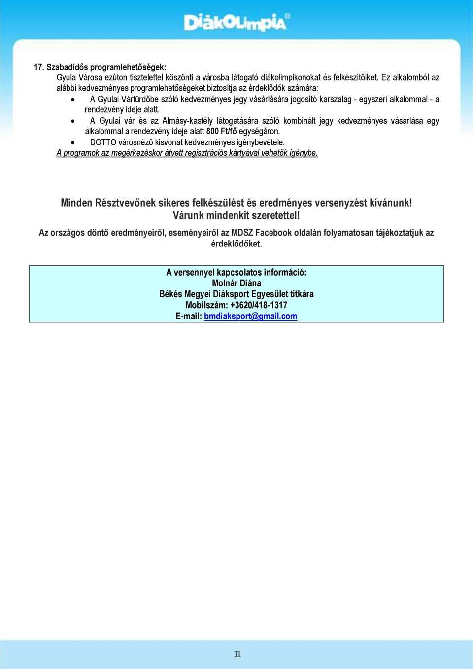 rendezvény ideje alatt. A Gyulai vár és az Almásy-kastély látogatására szóló kombinált jegy kedvezményes vásárlása egy alkalommal a rendezvény ideje alatt 800 Ft/fő egységáron.