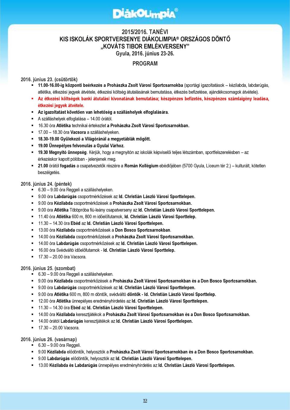 befizetése, ajándékcsomagok átvétele). Az étkezési költségek banki átutalási kivonatának bemutatása; készpénzes befizetés, készpénzes számlaigény leadása, étkezési jegyek átvétele.