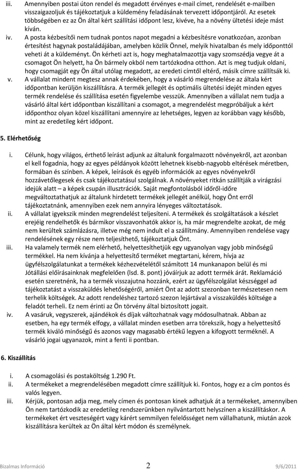 A posta kézbesítői nem tudnak pontos napot megadni a kézbesítésre vonatkozóan, azonban értesítést hagynak postaládájában, amelyben közlik Önnel, melyik hivatalban és mely időponttól veheti át a