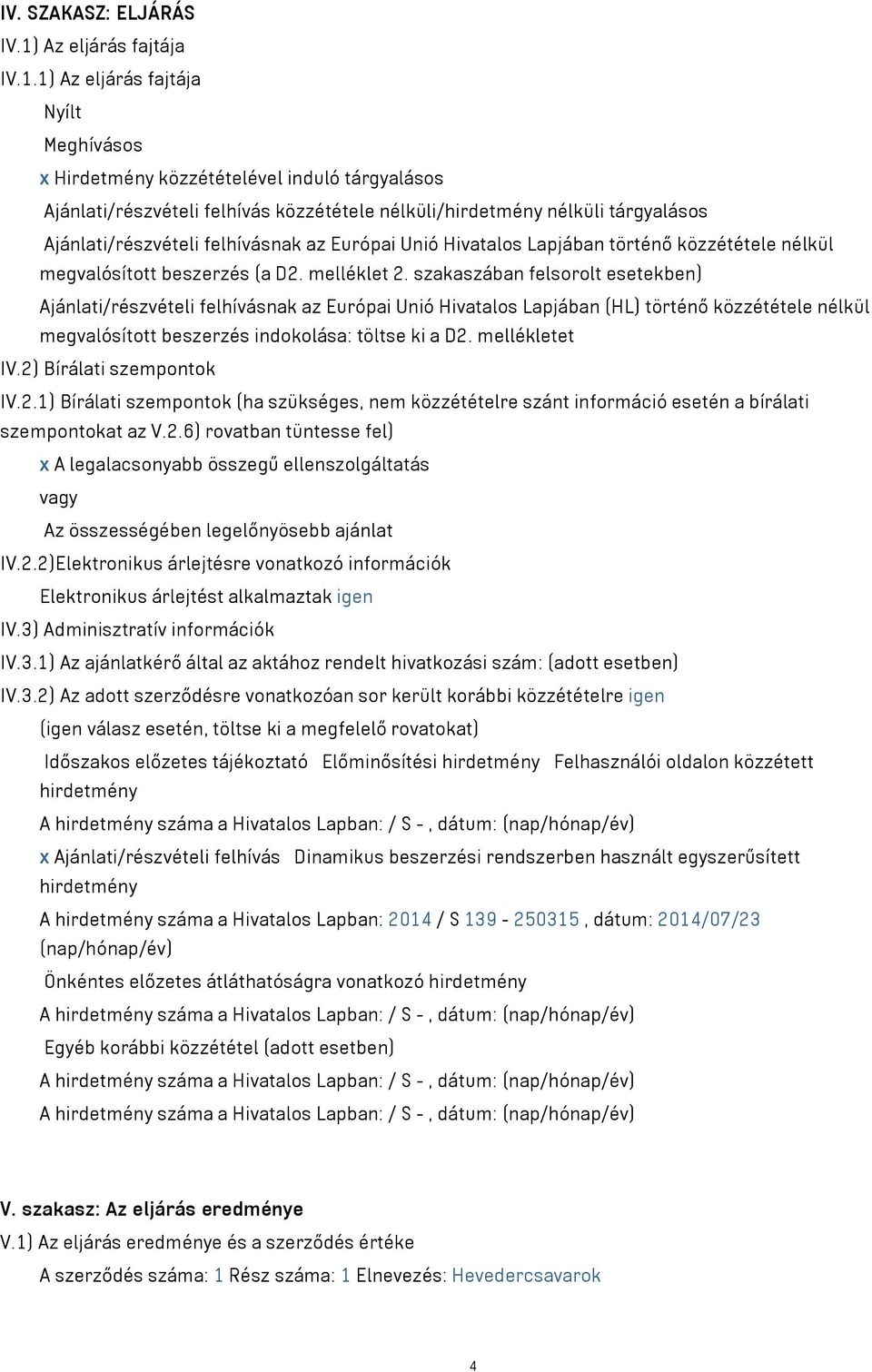 1) Az eljárás fajtája Nyílt Meghívásos x Hirdetmény közzétételével induló tárgyalásos Ajánlati/részvételi felhívás közzététele nélküli/hirdetmény nélküli tárgyalásos Ajánlati/részvételi felhívásnak