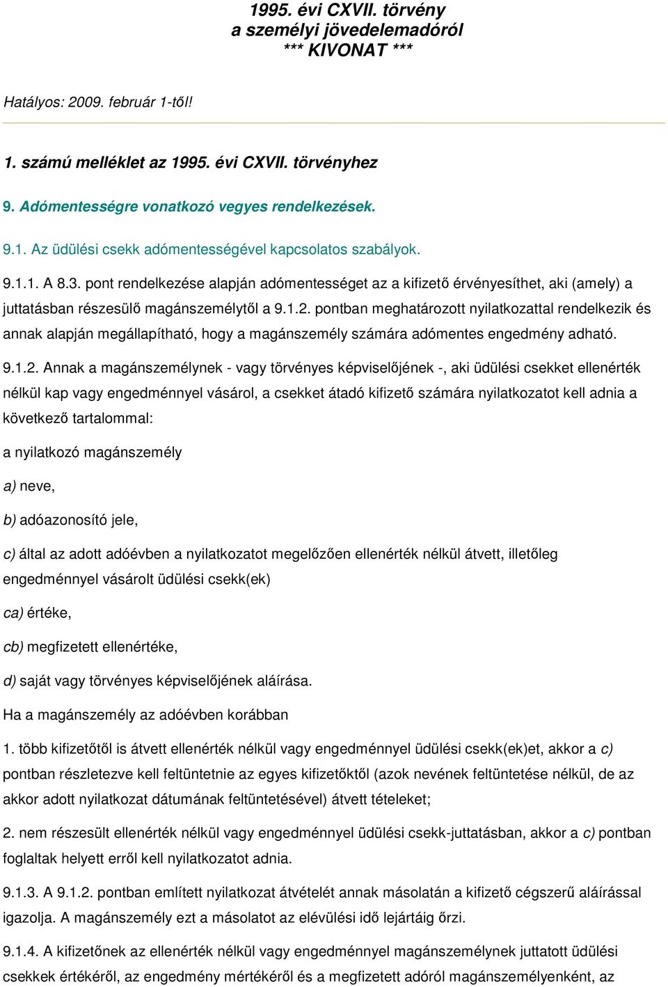pont rendelkezése alapján adómentességet az a kifizetı érvényesíthet, aki (amely) a juttatásban részesülı magánszemélytıl a 9.1.2.
