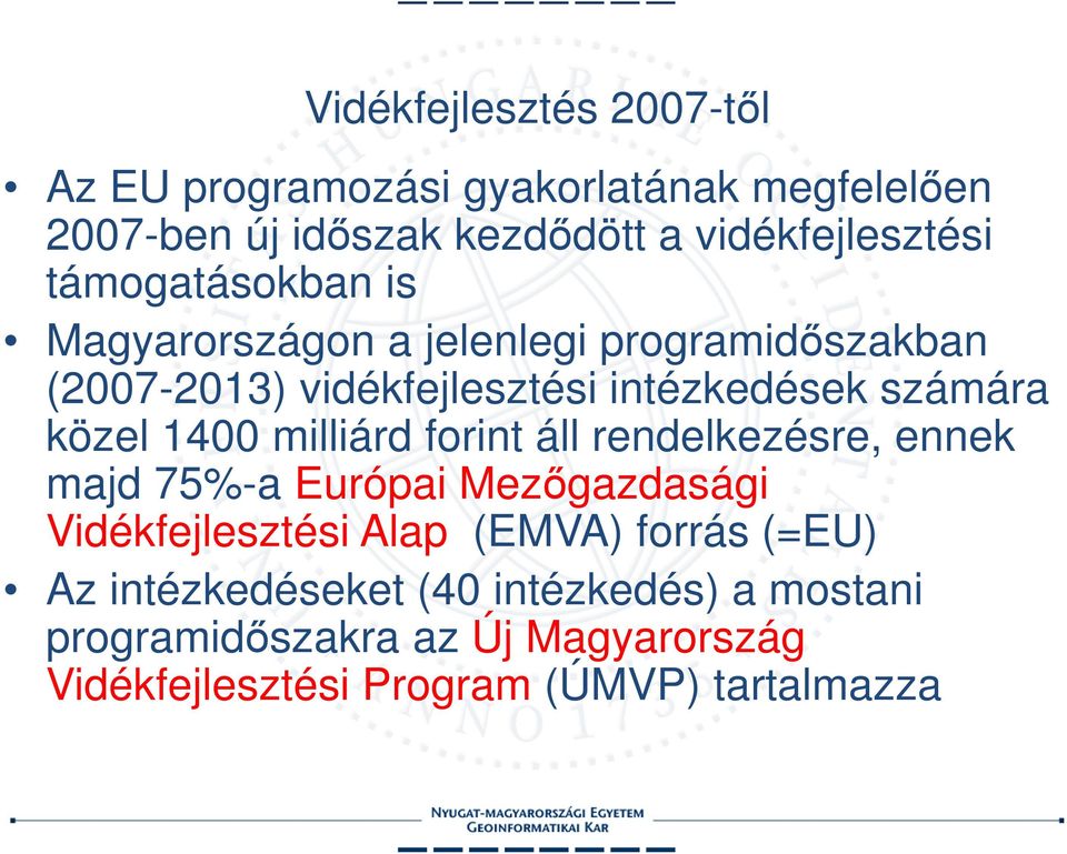 1400 milliárd forint áll rendelkezésre, ennek majd 75%-a Európai Mezőgazdasági Vidékfejlesztési Alap (EMVA) forrás (=EU)