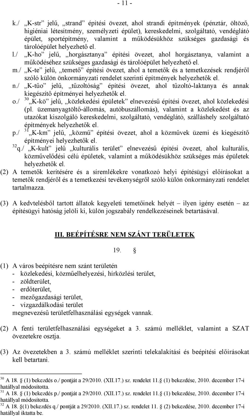 működésükhöz szükséges gazdasági és tárolóépület helyezhető el. l./ K-ho jelű, horgásztanya építési övezet, ahol horgásztanya, valamint a működéséhez szükséges gazdasági és tárolóépület helyezhető el.