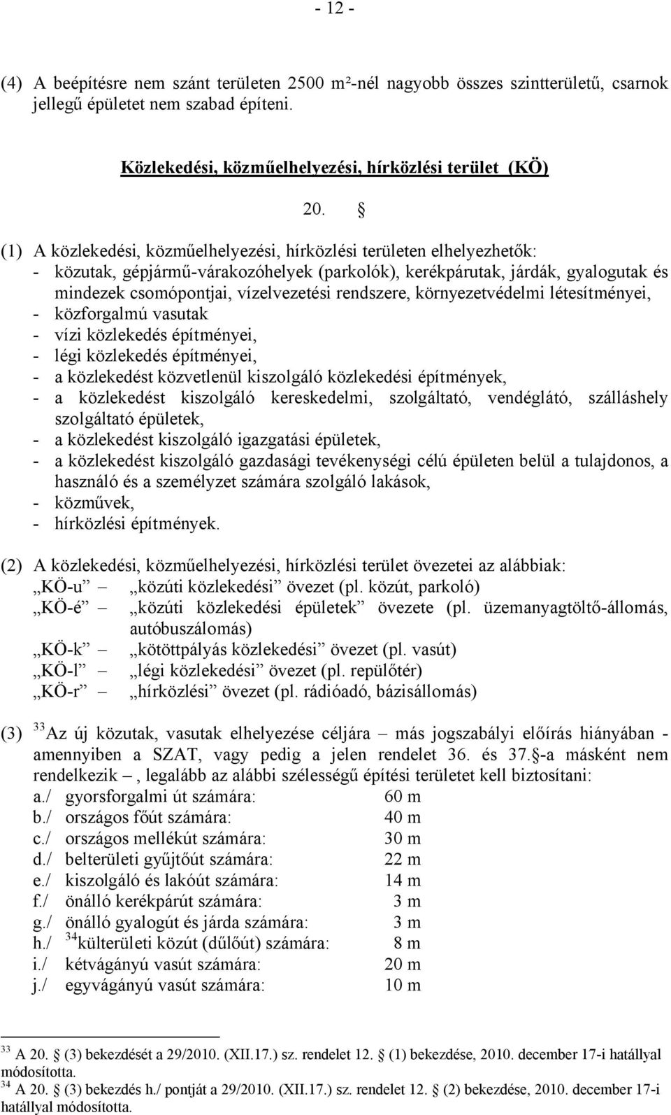 rendszere, környezetvédelmi létesítményei, - közforgalmú vasutak - vízi közlekedés építményei, - légi közlekedés építményei, - a közlekedést közvetlenül kiszolgáló közlekedési építmények, - a