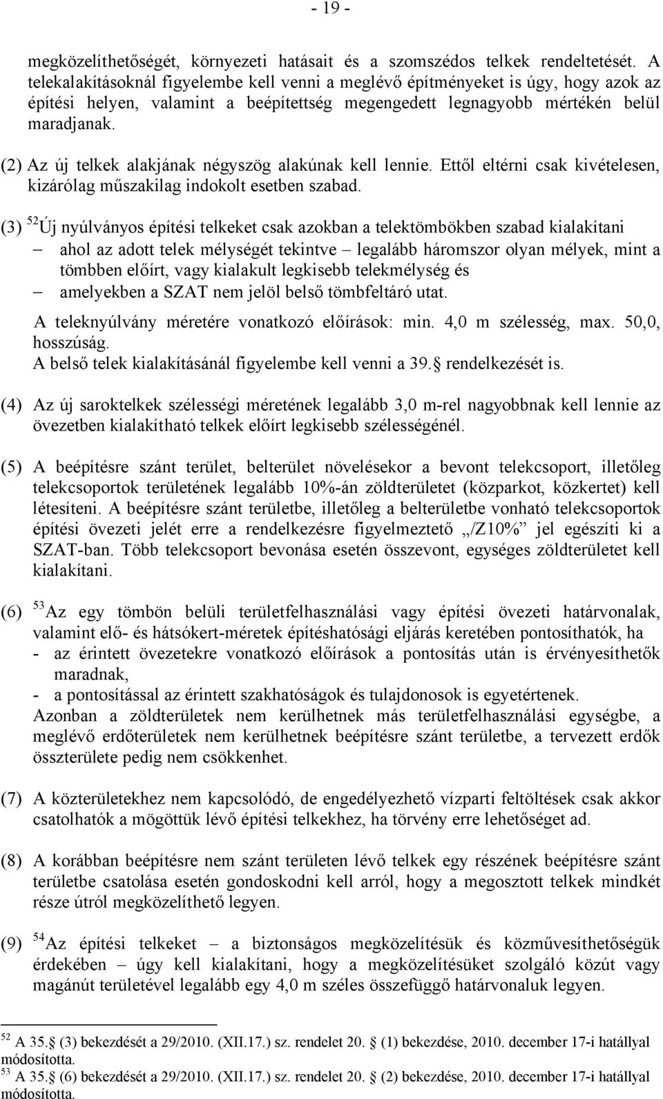 (2) Az új telkek alakjának négyszög alakúnak kell lennie. Ettől eltérni csak kivételesen, kizárólag műszakilag indokolt esetben szabad.