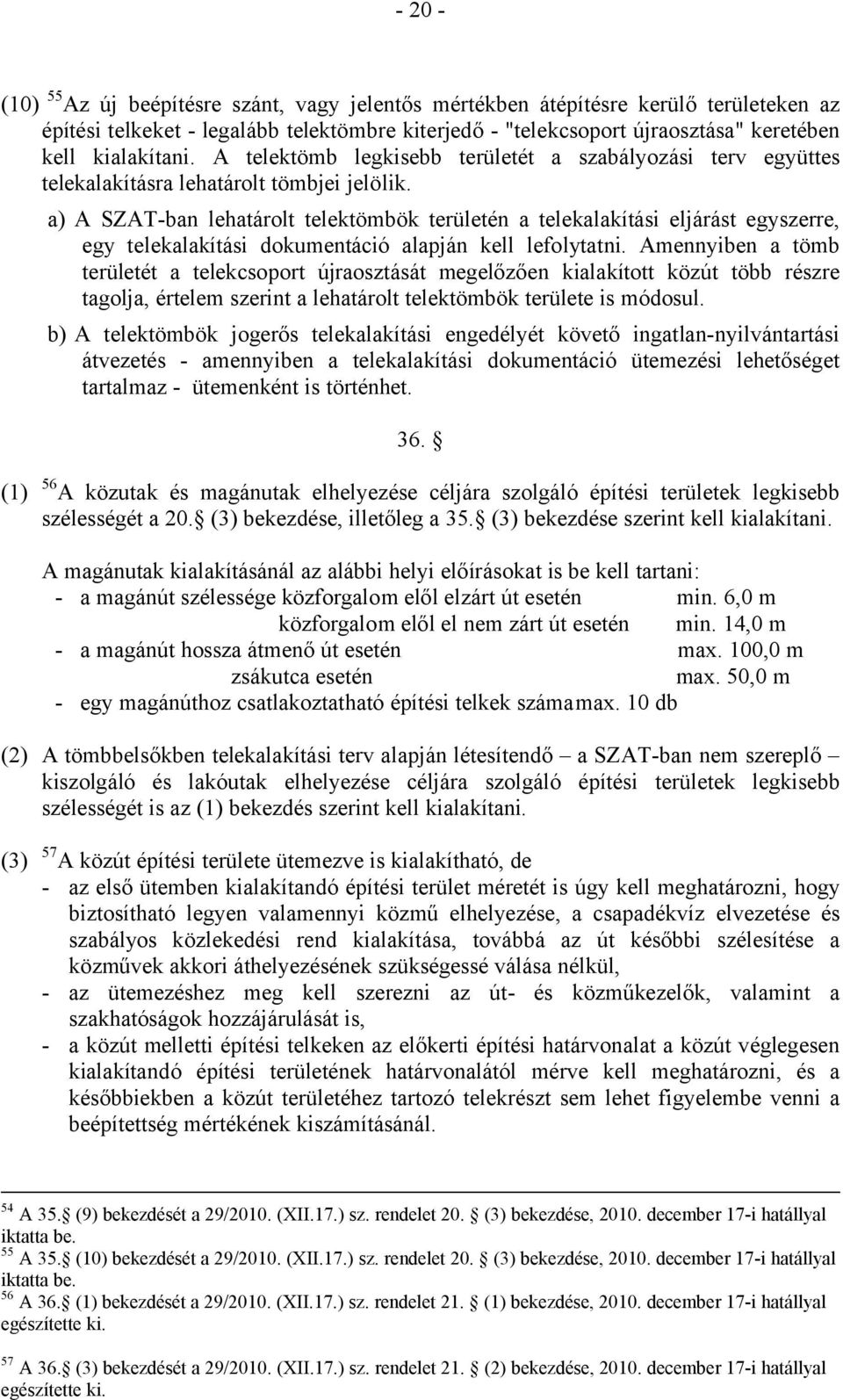 a) A SZAT-ban lehatárolt telektömbök területén a telekalakítási eljárást egyszerre, egy telekalakítási dokumentáció alapján kell lefolytatni.