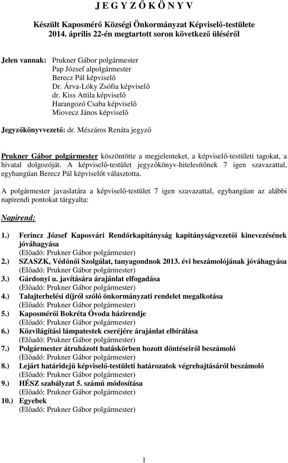 Kiss Attila képviselı Harangozó Csaba képviselı Miovecz János képviselı Jegyzıkönyvvezetı: dr. Mészáros Renáta jegyzı köszöntötte a megjelenteket, a képviselı-testületi tagokat, a hivatal dolgozóját.