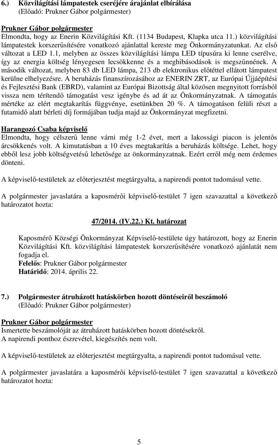 1, melyben az összes közvilágítási lámpa LED típusúra ki lenne cserélve, így az energia költség lényegesen lecsökkenne és a meghibásodások is megszőnnének.