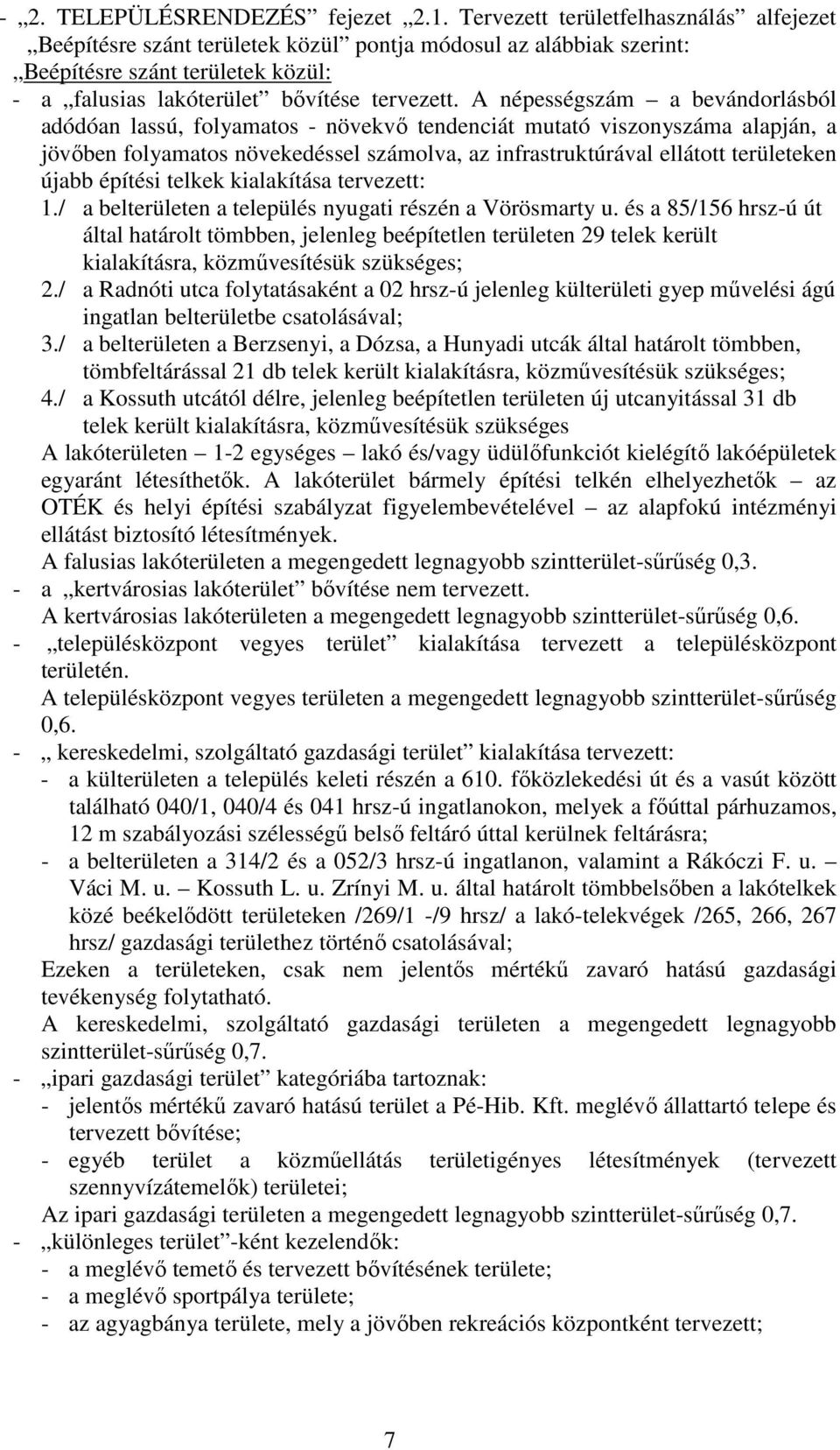 A népességszám a bevándorlásból adódóan lassú, folyamatos - növekvı tendenciát mutató viszonyszáma alapján, a jövıben folyamatos növekedéssel számolva, az infrastruktúrával ellátott területeken újabb