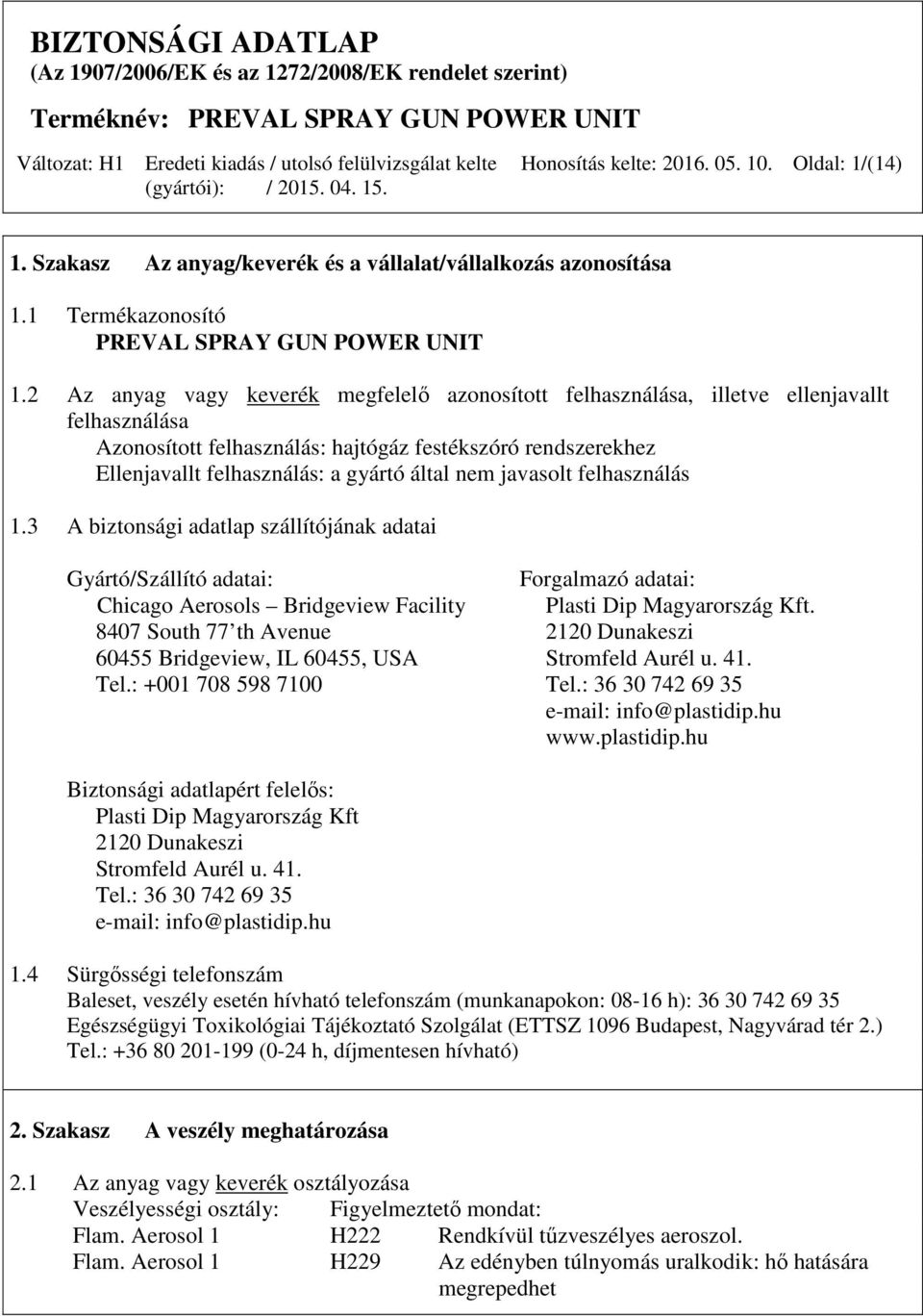 nem javasolt felhasználás 1.3 A biztonsági adatlap szállítójának adatai Gyártó/Szállító adatai: Forgalmazó adatai: Chicago Aerosols Bridgeview Facility Plasti Dip Magyarország Kft.