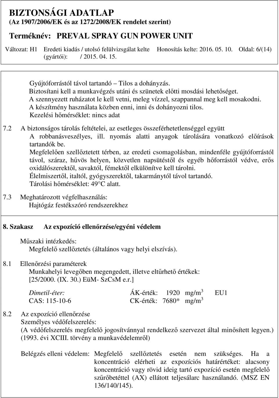 2 A biztonságos tárolás feltételei, az esetleges összeférhetetlenséggel együtt A robbanásveszélyes, ill. nyomás alatti anyagok tárolására vonatkozó előírások tartandók be.