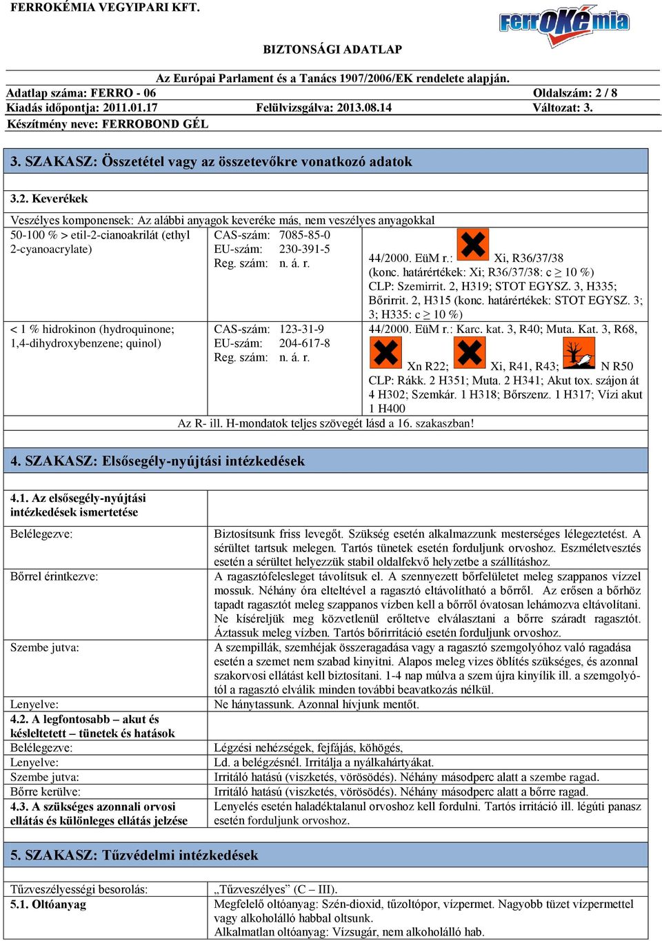 Keverékek Veszélyes komponensek: Az alábbi anyagok keveréke más, nem veszélyes anyagokkal 50-100 % > etil-2-cianoakrilát (ethyl CAS-szám: 7085-85-0 2-cyanoacrylate) EU-szám: 230-391-5 Reg. szám: n. á.