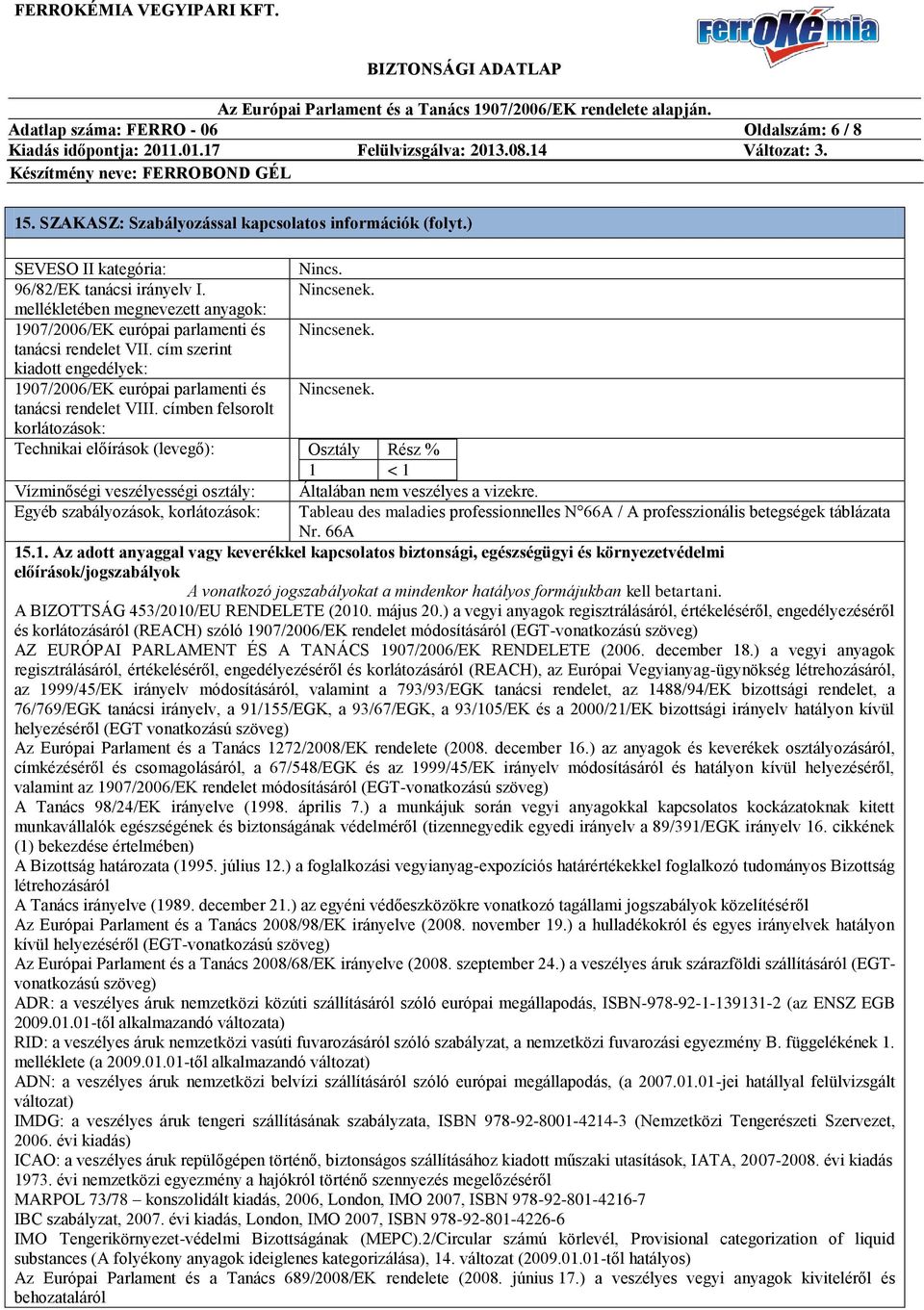 tanácsi rendelet VIII. címben felsorolt korlátozások: Technikai előírások (levegő): Osztály Rész % 1 < 1 Vízminőségi veszélyességi osztály: Általában nem veszélyes a vizekre.