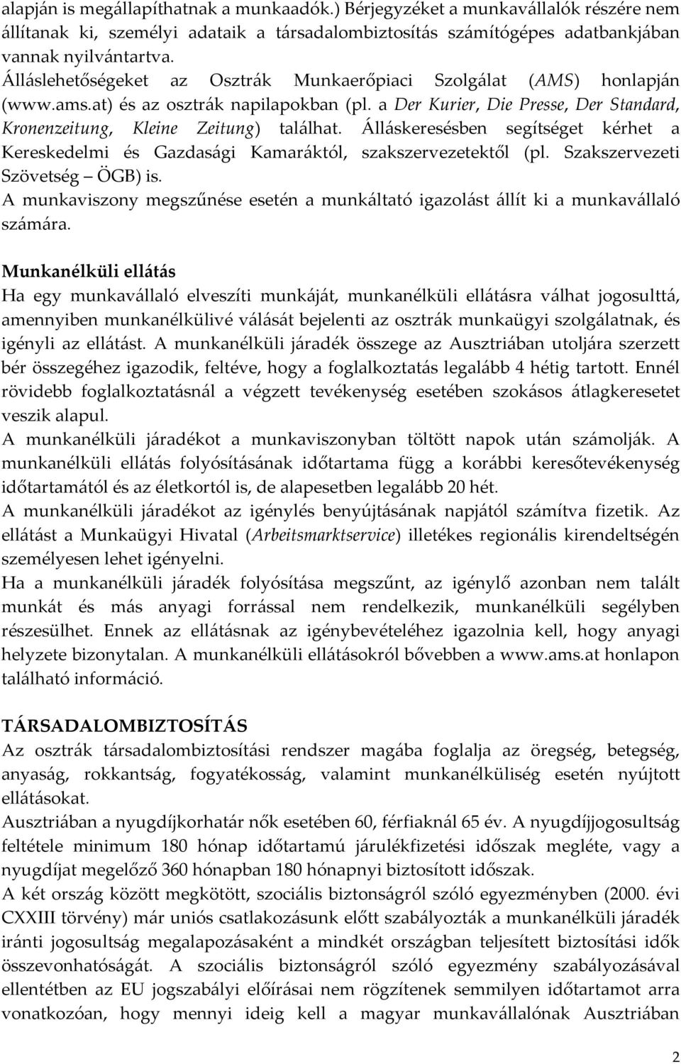 Álláskeresésben segítséget kérhet a Kereskedelmi és Gazdasági Kamaráktól, szakszervezetektől (pl. Szakszervezeti Szövetség ÖGB) is.