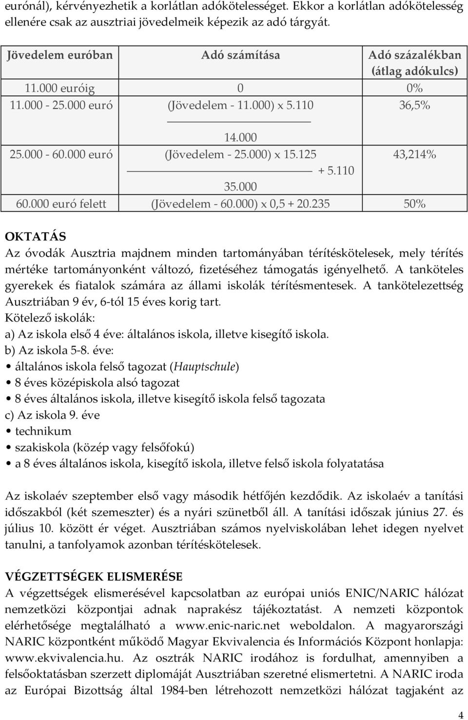 125 43,214% + 5.110 35.000 60.000 euró felett (Jövedelem- 60.000) x 0,5 + 20.