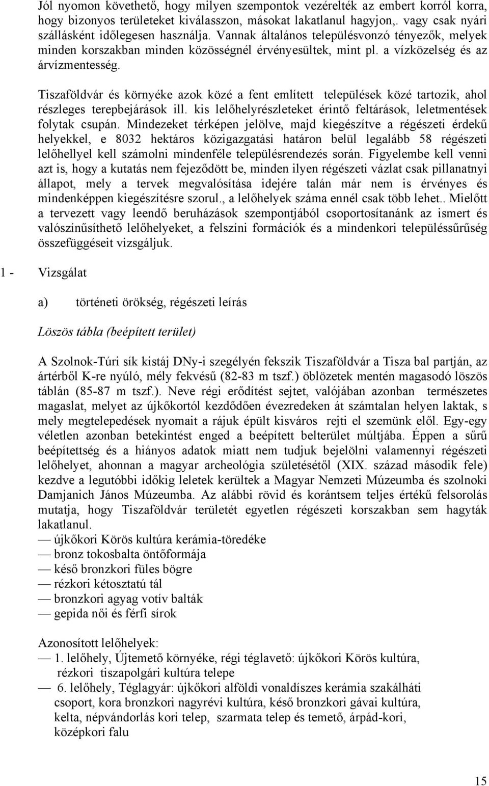 Tiszaföldvár és környék azok közé a fnt mlíttt tlpülésk közé tartozik, ahol részlgs trpbjárások ill. kis llőhlyrészltkt érintő fltárások, lltmntésk folytak csupán.