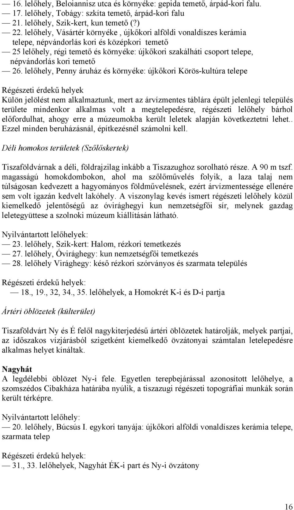 llőhly, Pnny áruház és környék: újkőkori Körös-kultúra tlp Régészti érdkű hlyk Külön jlölést nm alkalmaztunk, mrt az árvízmnts táblára épült jlnlgi tlpülés trült mindnkor alkalmas volt a mgtlpdésr,