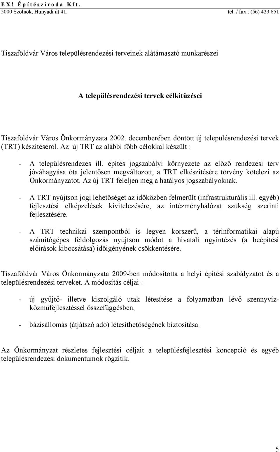 dcmbrébn döntött új tlpülésrndzési trvk (TRT) készítéséről. Az új TRT az alábbi főbb célokkal készült : - A tlpülésrndzés ill.