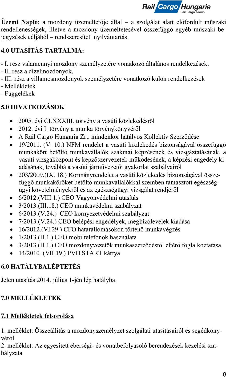 rész a villamosmozdonyok személyzetére vonatkozó külön rendelkezések - Mellékletek - Függelékek 5.0 HIVATKOZÁSOK 2005. évi CLXXXIII. törvény a vasúti közlekedésről 2012. évi I.