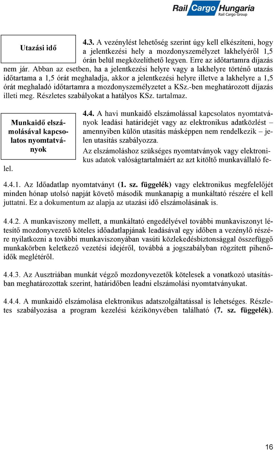 Abban az esetben, ha a jelentkezési helyre vagy a lakhelyre történő utazás időtartama a 1,5 órát meghaladja, akkor a jelentkezési helyre illetve a lakhelyre a 1,5 órát meghaladó időtartamra a