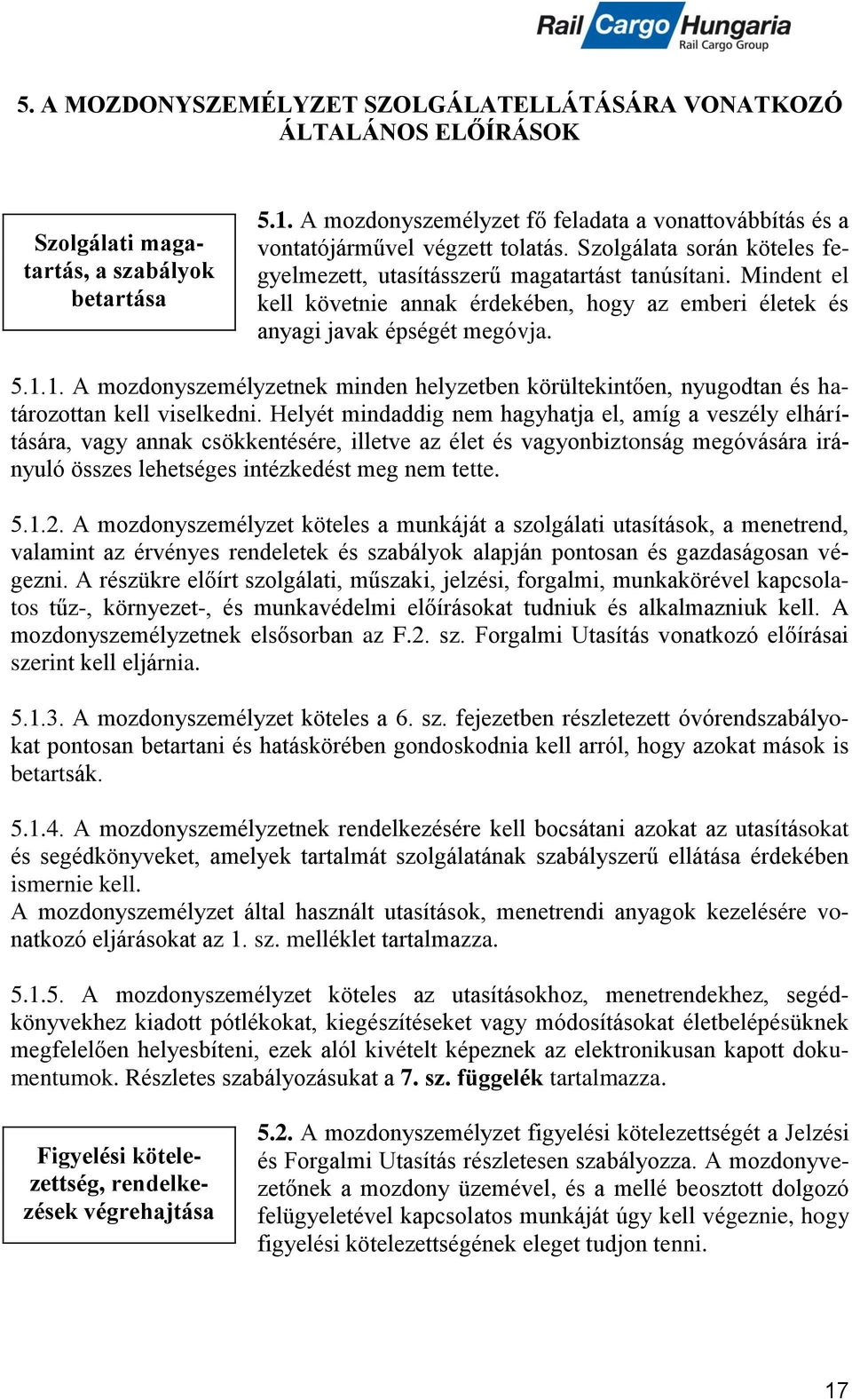 Mindent el kell követnie annak érdekében, hogy az emberi életek és anyagi javak épségét megóvja. 5.1.