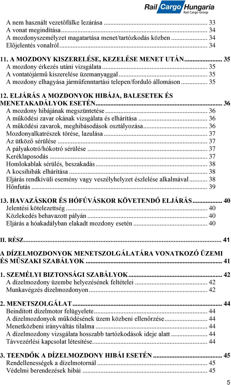 .. 35 12. ELJÁRÁS A MOZDONYOK HIBÁJA, BALESETEK ÉS MENETAKADÁLYOK ESETÉN... 36 A mozdony hibájának megszüntetése... 36 A működési zavar okának vizsgálata és elhárítása.