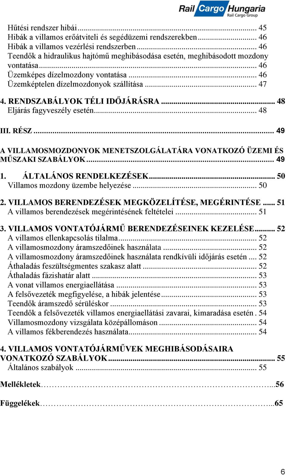 RENDSZABÁLYOK TÉLI IDŐJÁRÁSRA... 48 Eljárás fagyveszély esetén... 48 III. RÉSZ... 49 A VILLAMOSMOZDONYOK MENETSZOLGÁLATÁRA VONATKOZÓ ÜZEMI ÉS MŰSZAKI SZABÁLYOK... 49 1. ÁLTALÁNOS RENDELKEZÉSEK.