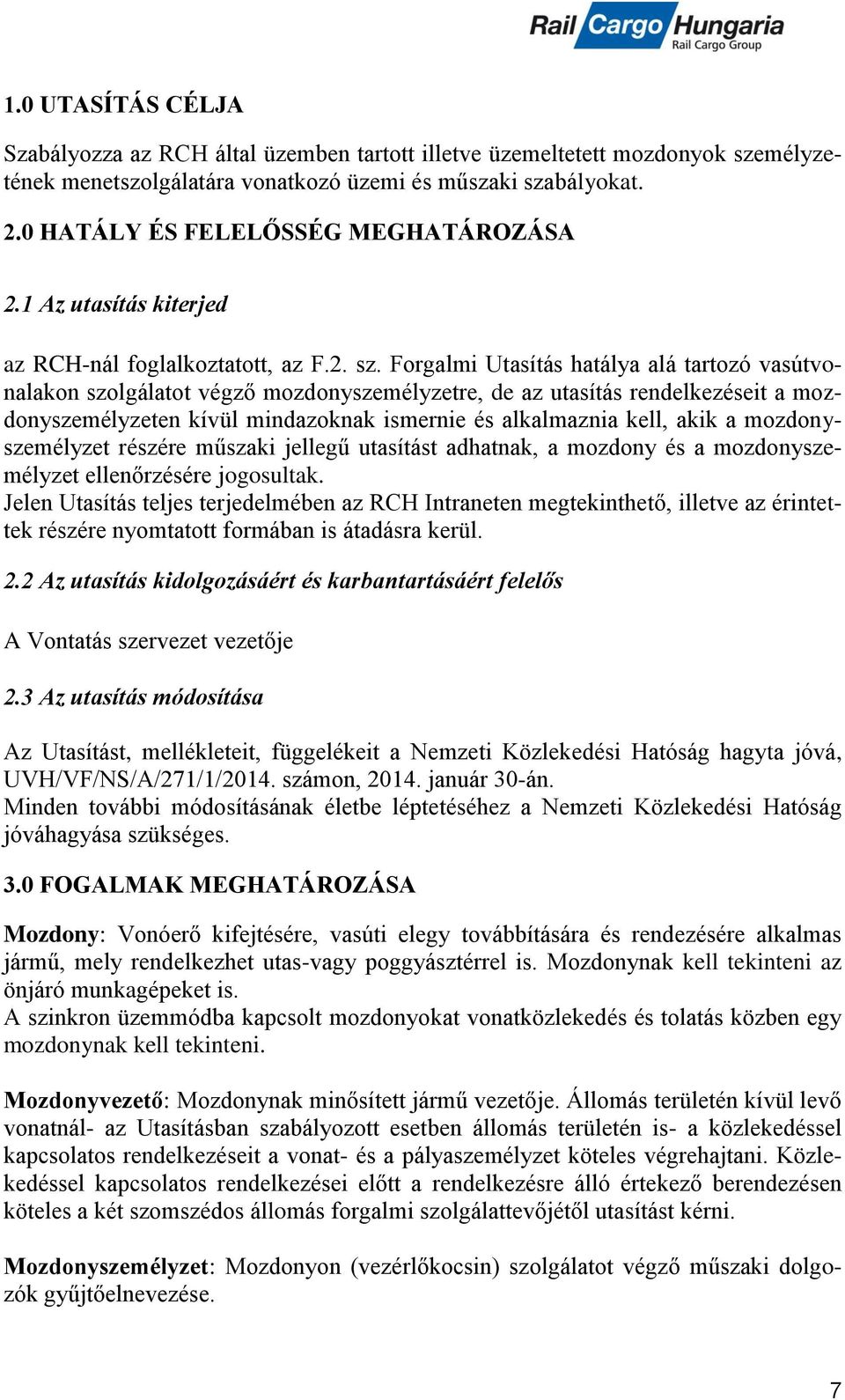 Forgalmi Utasítás hatálya alá tartozó vasútvonalakon szolgálatot végző mozdonyszemélyzetre, de az utasítás rendelkezéseit a mozdonyszemélyzeten kívül mindazoknak ismernie és alkalmaznia kell, akik a