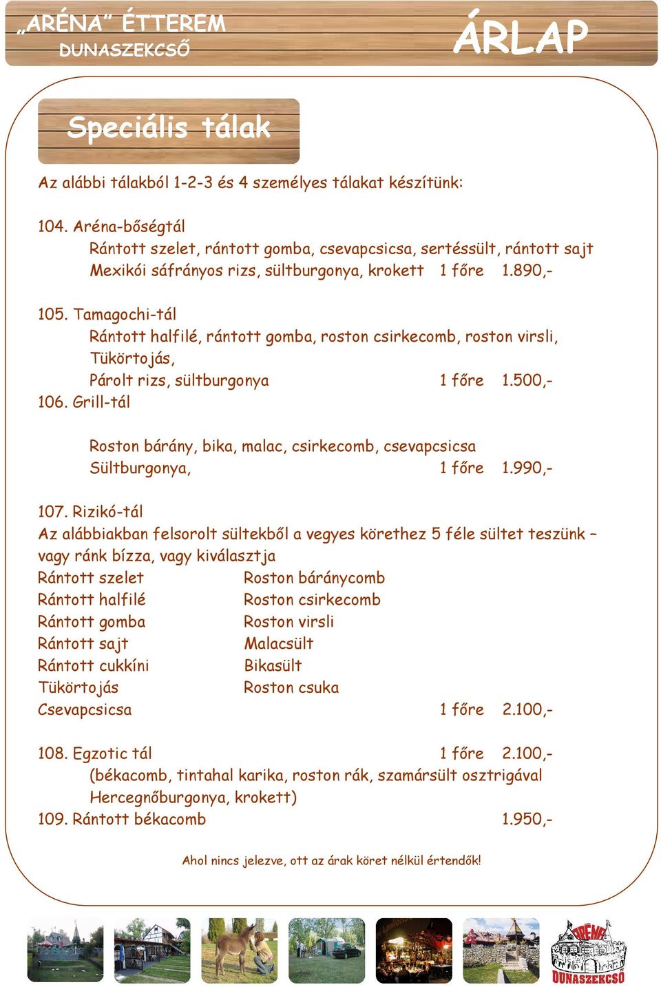 Tamagochi-tál Rántott halfilé, rántott gomba, roston csirkecomb, roston virsli, Tükörtojás, Párolt rizs, sültburgonya 1 fıre 1.500,- 106.