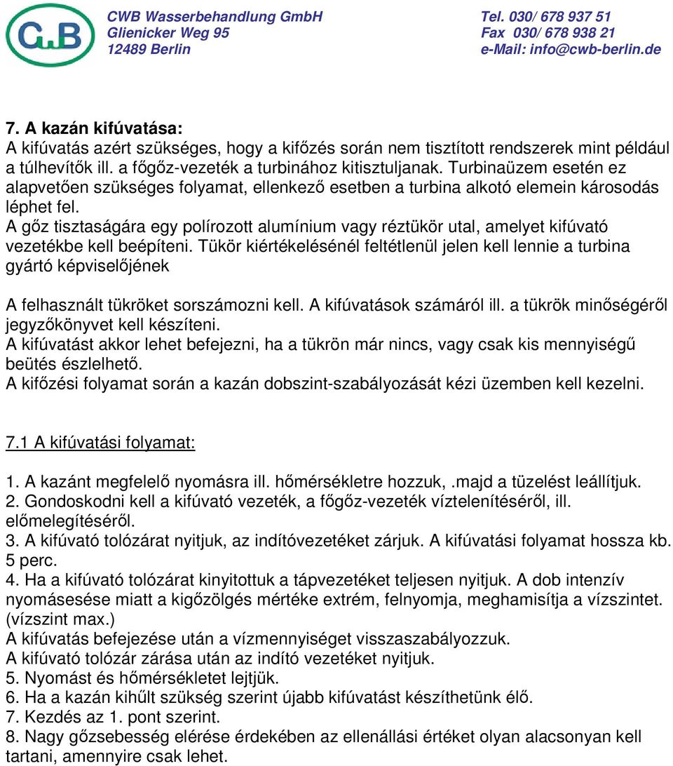 A gőz tisztaságára egy polírozott alumínium vagy réztükör utal, amelyet kifúvató vezetékbe kell beépíteni.