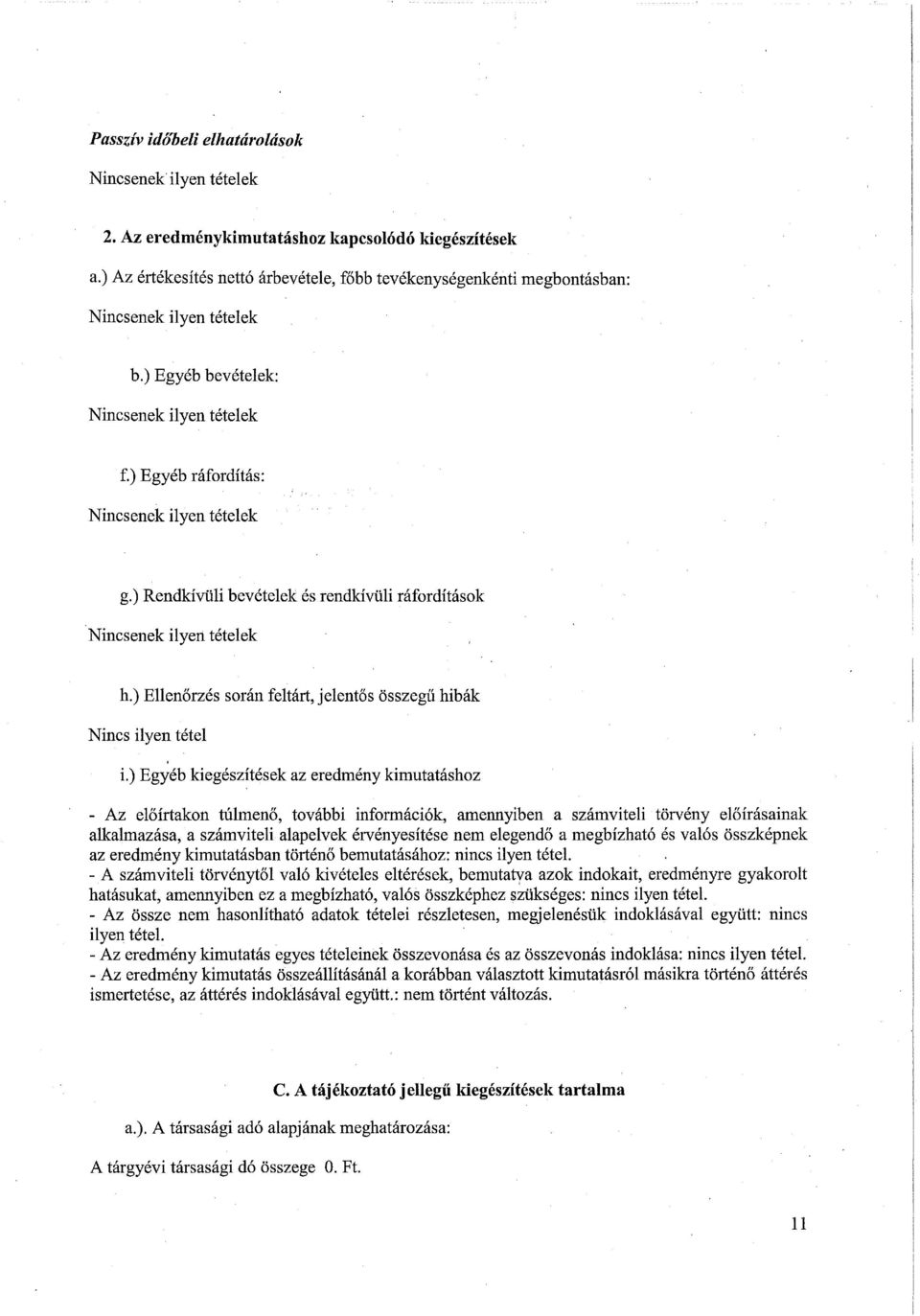 ) Rendkívüli bevételek és rendkívüli ráfordítások Nincsenek ilyen tételek h.) Ellenőrzés során feltárt, jelentős összegű hibák Nincs ilyen tétel i.