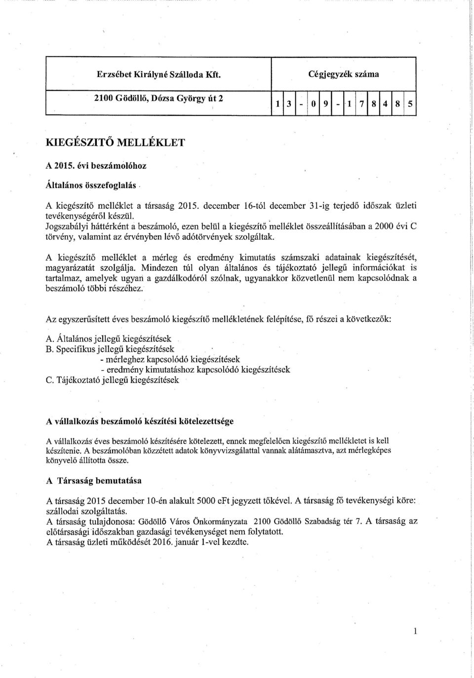 . Jogszabályi háttérként a beszámoló, ezen belül a kiegészítő melléklet összeállításában a 2 évi e törvény, valamint az érvényben lévő adótörvények szolgáltak.