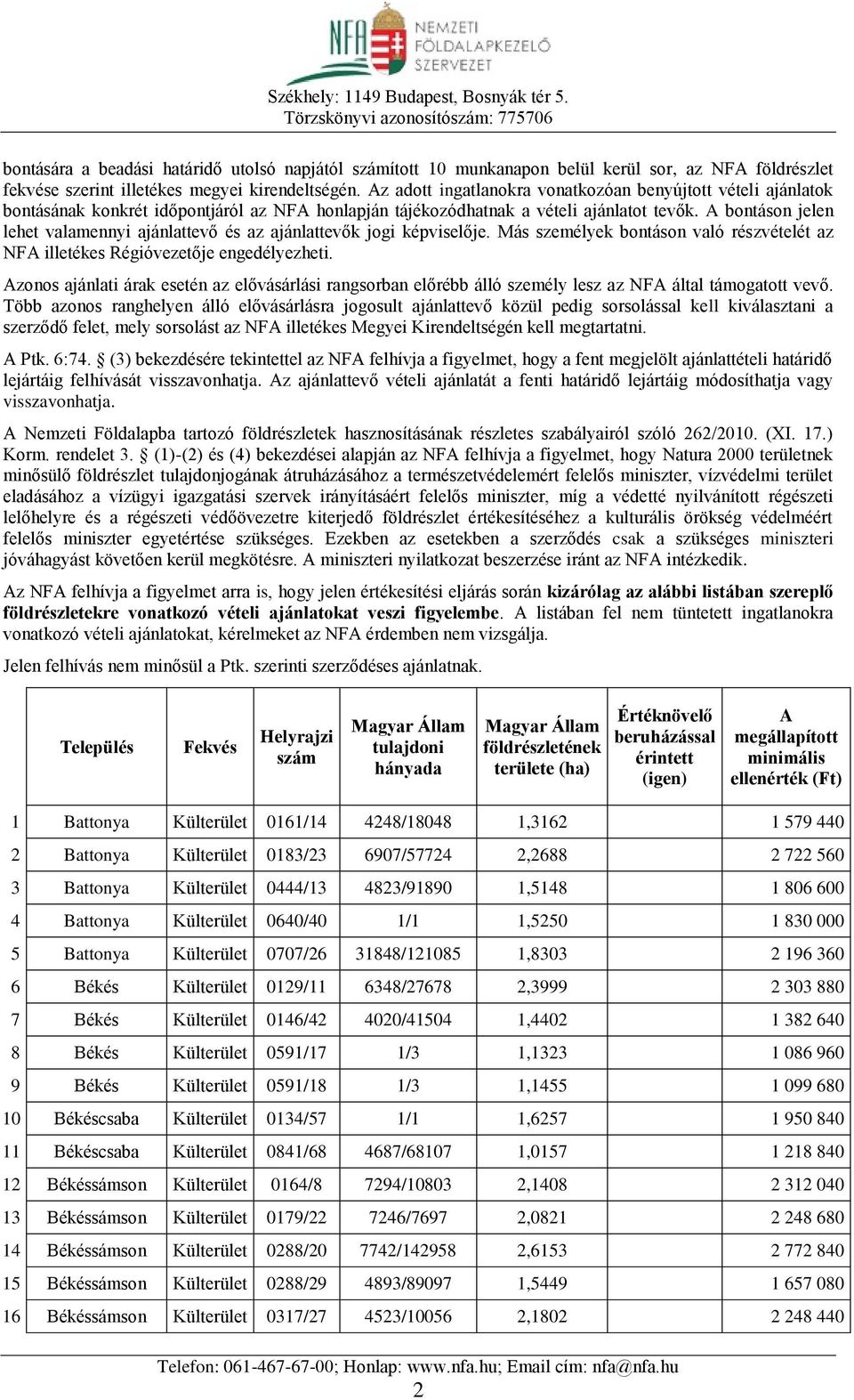 bontáson jelen lehet valamennyi ajánlattevő és az ajánlattevők jogi képviselője. Más személyek bontáson való részvételét az NF illetékes Régióvezetője engedélyezheti.