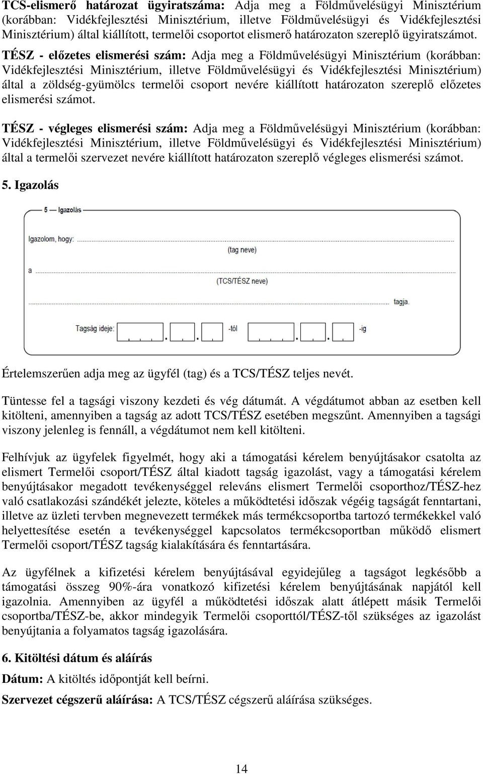 TÉSZ - előzetes elismerési szám: Adja meg a Földművelésügyi Minisztérium (korábban: Vidékfejlesztési Minisztérium, illetve Földművelésügyi és Vidékfejlesztési Minisztérium) által a zöldség-gyümölcs