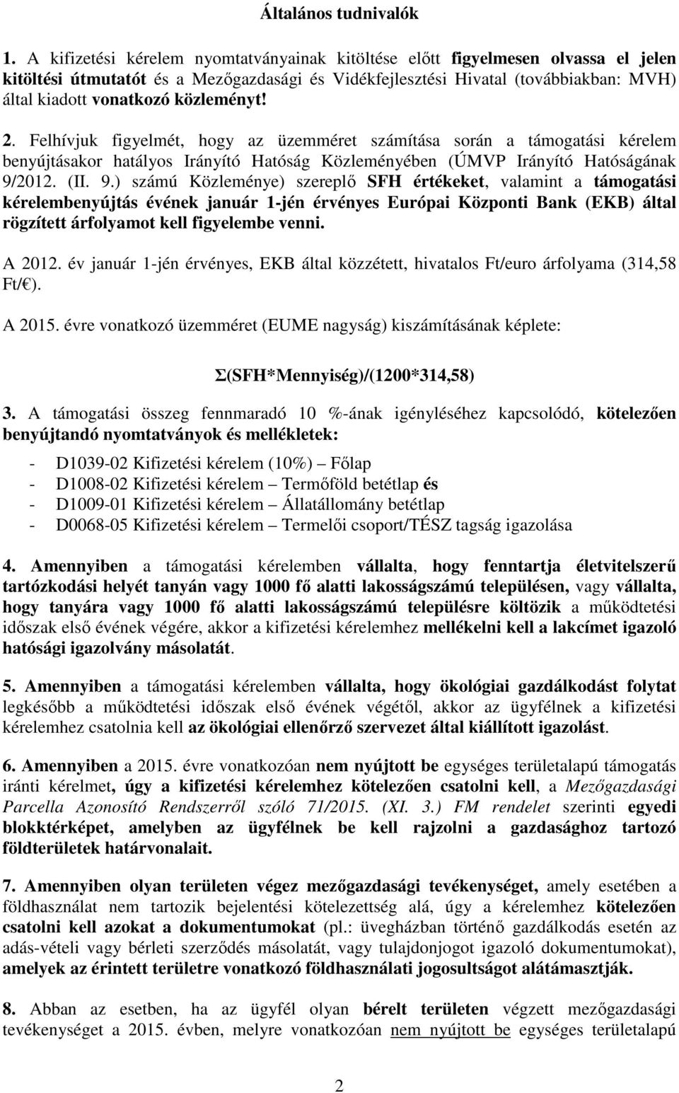 közleményt! 2. Felhívjuk figyelmét, hogy az üzemméret számítása során a támogatási kérelem benyújtásakor hatályos Irányító Hatóság Közleményében (ÚMVP Irányító Hatóságának 9/