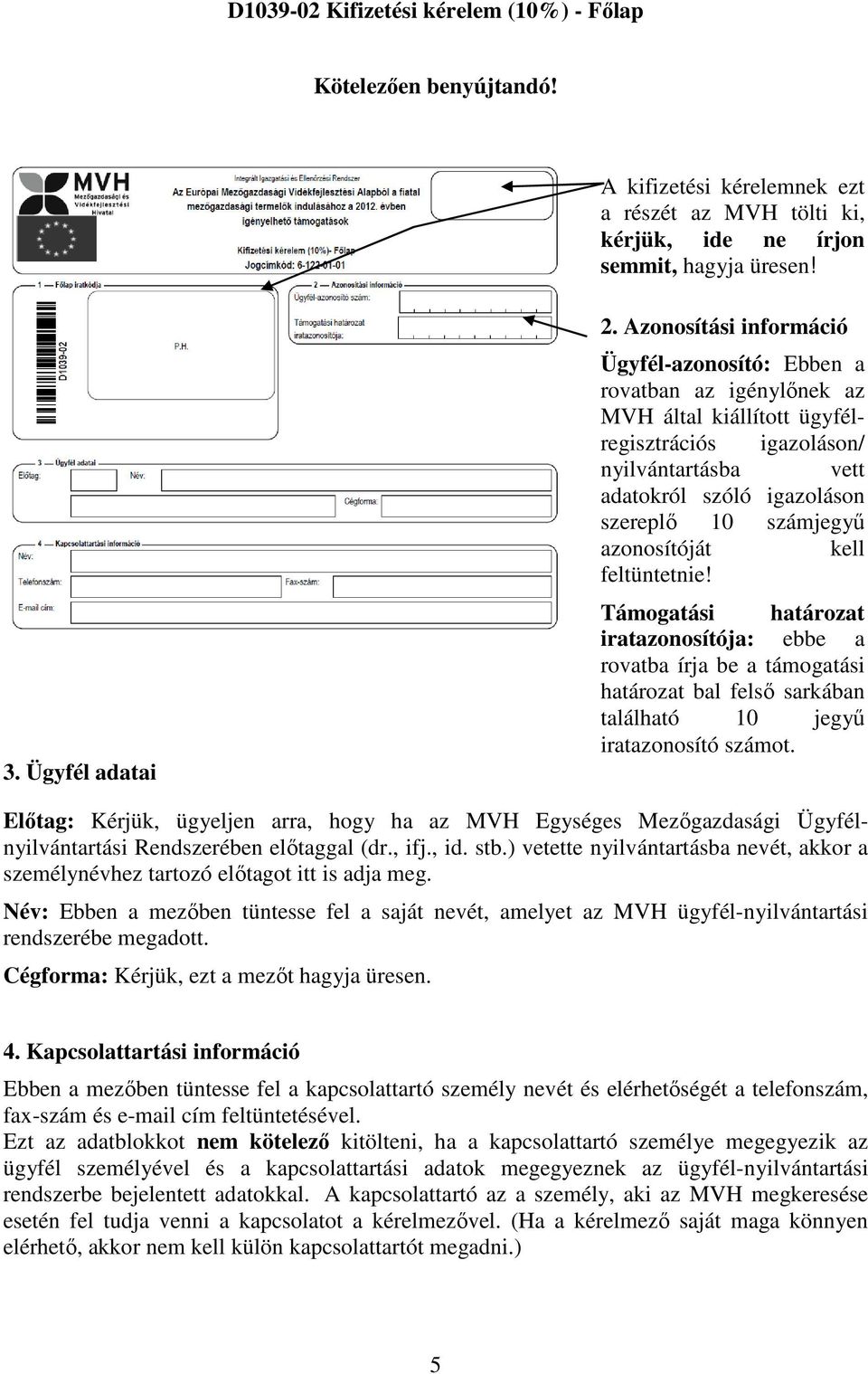 azonosítóját kell feltüntetnie! Támogatási határozat iratazonosítója: ebbe a rovatba írja be a támogatási határozat bal felső sarkában található 10 jegyű iratazonosító számot.