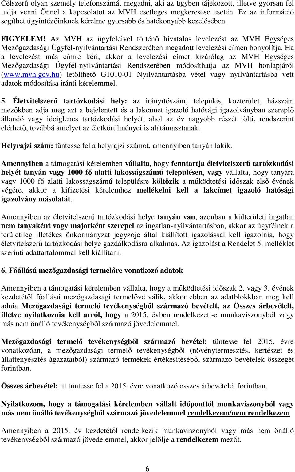 Az MVH az ügyfeleivel történő hivatalos levelezést az MVH Egységes Mezőgazdasági Ügyfél-nyilvántartási Rendszerében megadott levelezési címen bonyolítja.