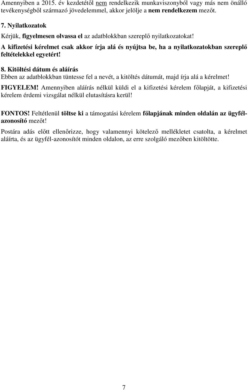 8. Kitöltési dátum és aláírás Ebben az adatblokkban tüntesse fel a nevét, a kitöltés dátumát, majd írja alá a kérelmet! FIGYELEM!