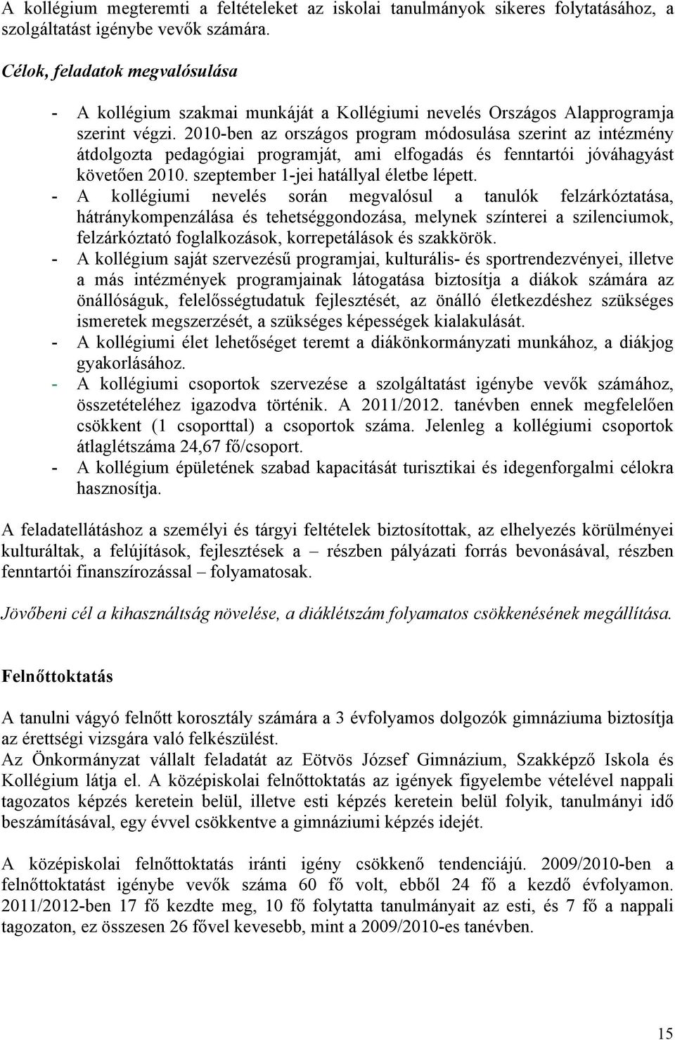 2010-ben az országos program módosulása szerint az intézmény átdolgozta pedagógiai programját, ami elfogadás és fenntartói jóváhagyást követően 2010. szeptember 1-jei hatállyal életbe lépett.