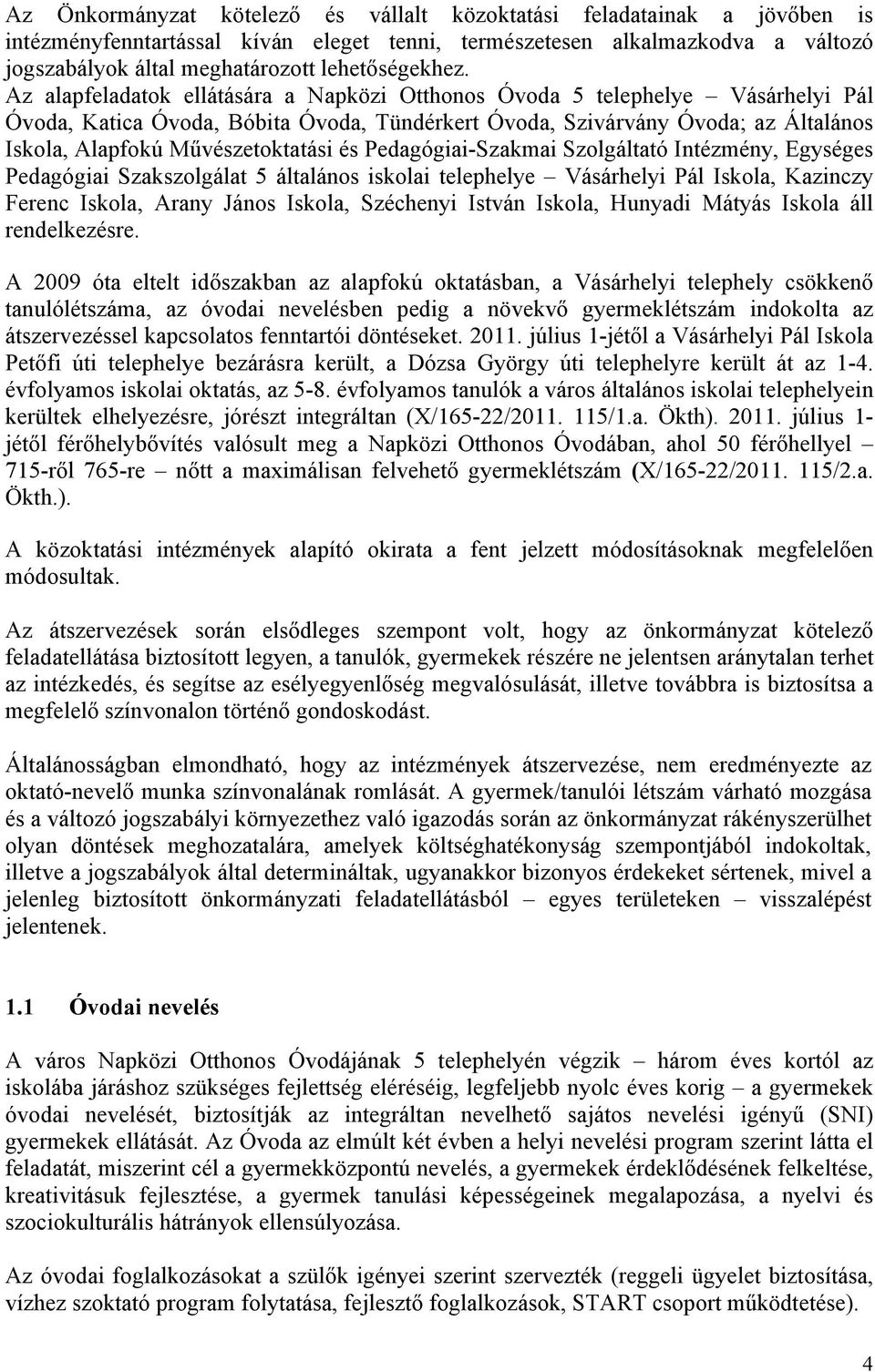 Az alapfeladatok ellátására a Napközi Otthonos Óvoda 5 telephelye Vásárhelyi Pál Óvoda, Katica Óvoda, Bóbita Óvoda, Tündérkert Óvoda, Szivárvány Óvoda; az Általános Iskola, Alapfokú Művészetoktatási