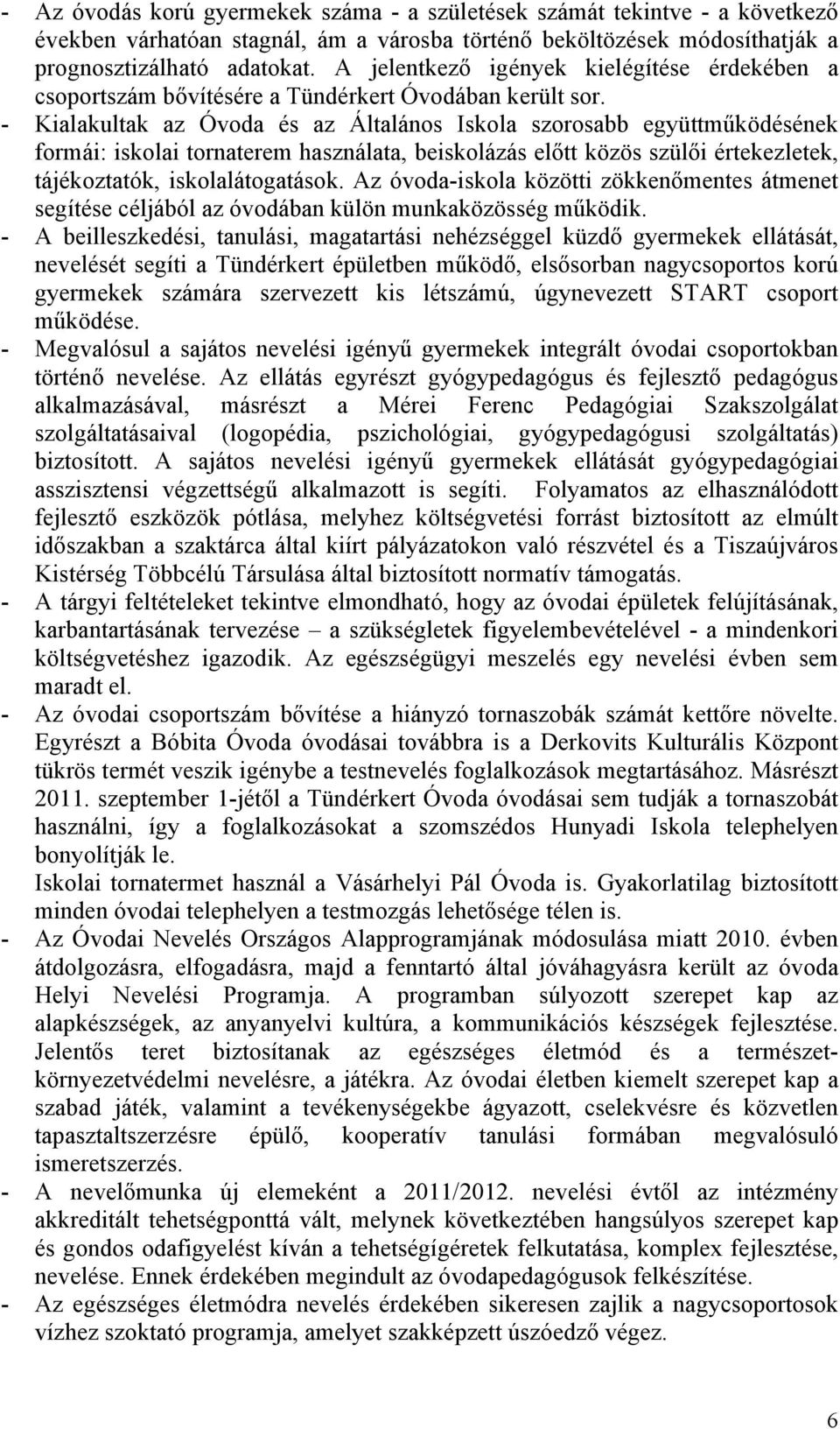 - Kialakultak az Óvoda és az Általános Iskola szorosabb együttműködésének formái: iskolai tornaterem használata, beiskolázás előtt közös szülői értekezletek, tájékoztatók, iskolalátogatások.