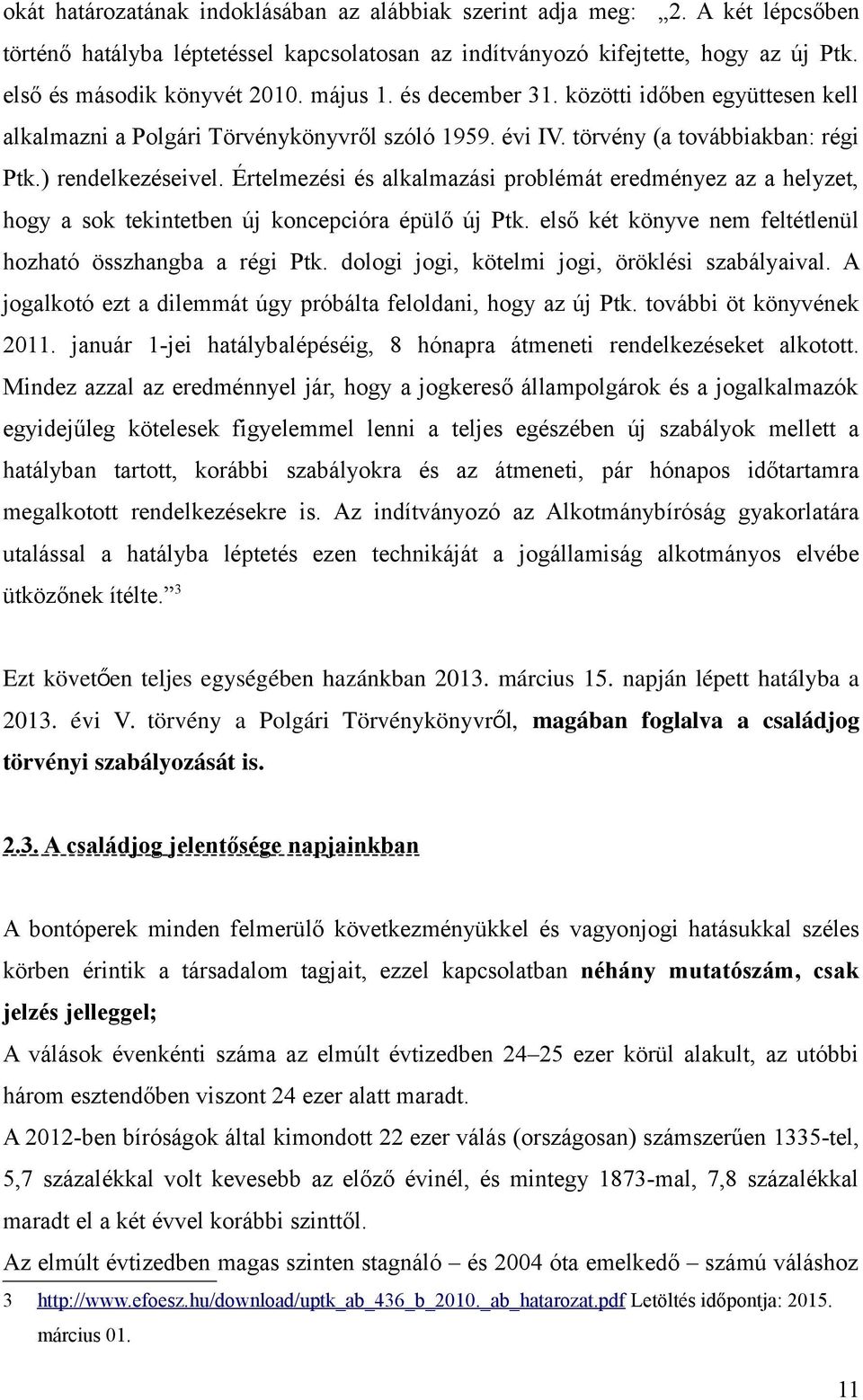 Értelmezési és alkalmazási problémát eredményez az a helyzet, hogy a sok tekintetben új koncepcióra épülő új Ptk. első két könyve nem feltétlenül hozható összhangba a régi Ptk.