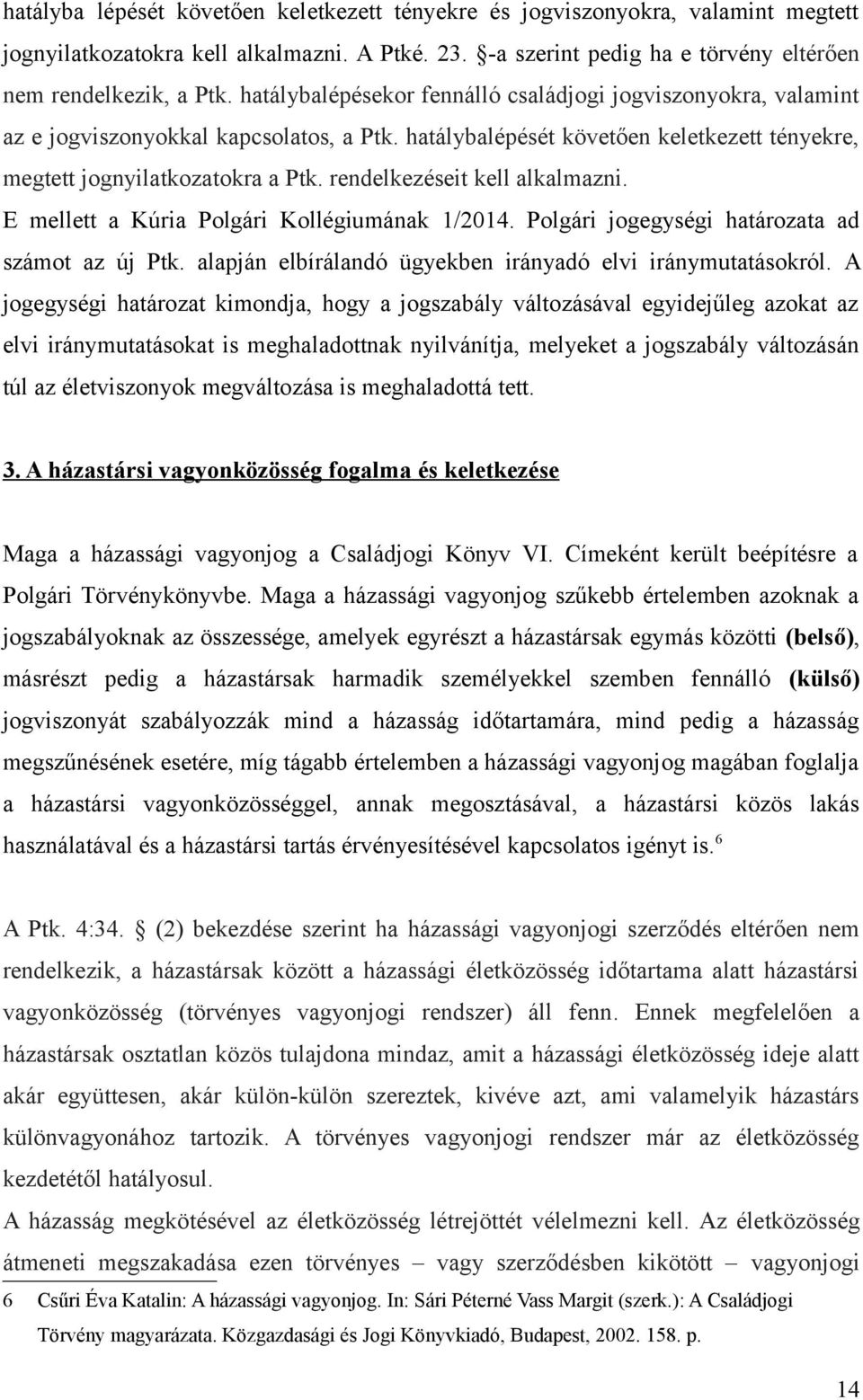 rendelkezéseit kell alkalmazni. E mellett a Kúria Polgári Kollégiumának 1/2014. Polgári jogegységi határozata ad számot az új Ptk. alapján elbírálandó ügyekben irányadó elvi iránymutatásokról.