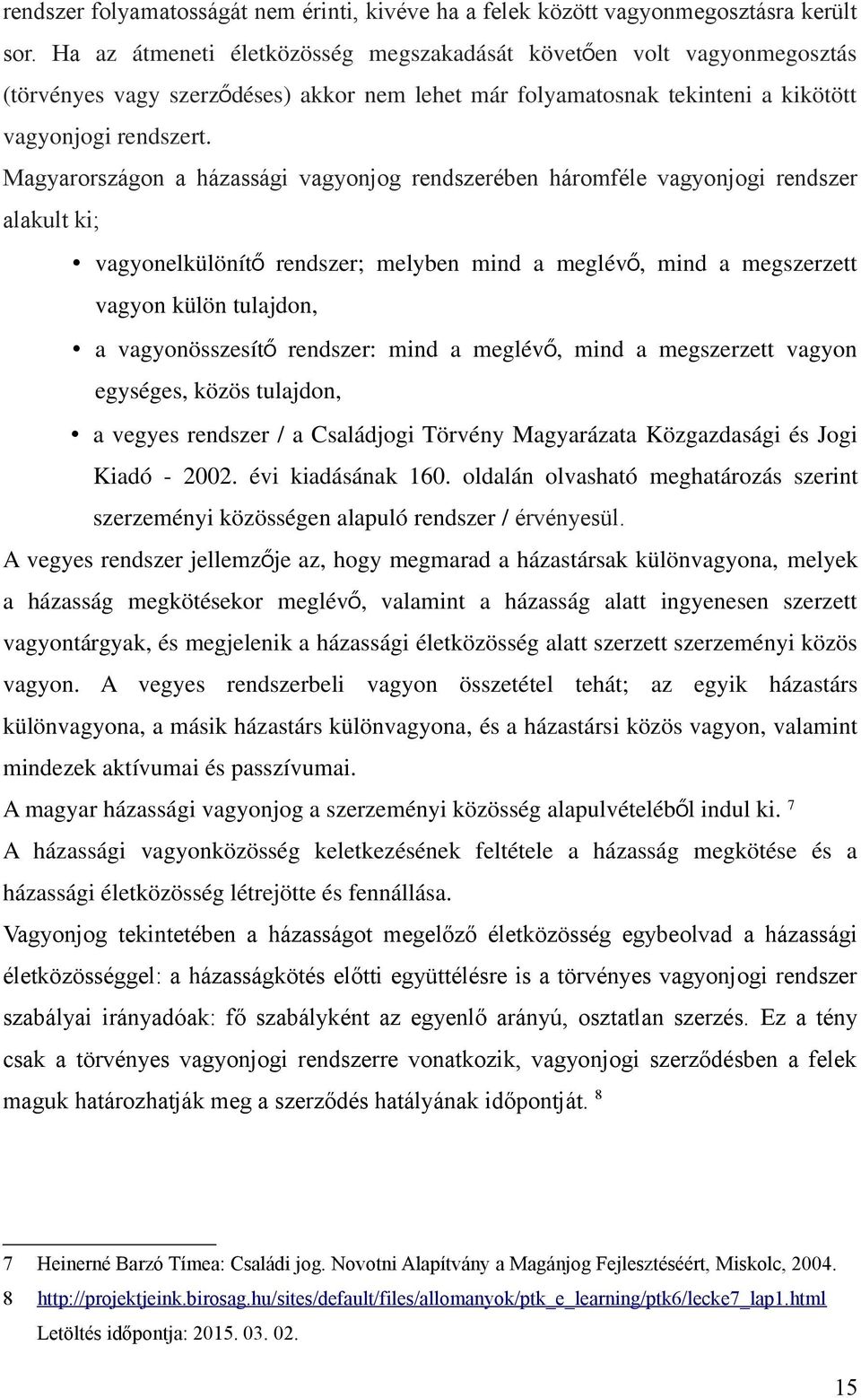 Magyarországon a házassági vagyonjog rendszerében háromféle vagyonjogi rendszer alakult ki; vagyonelkülönít ő rendszer; vagyon külön tulajdon, melyben mind a meglév ő, mind a megszerzett a