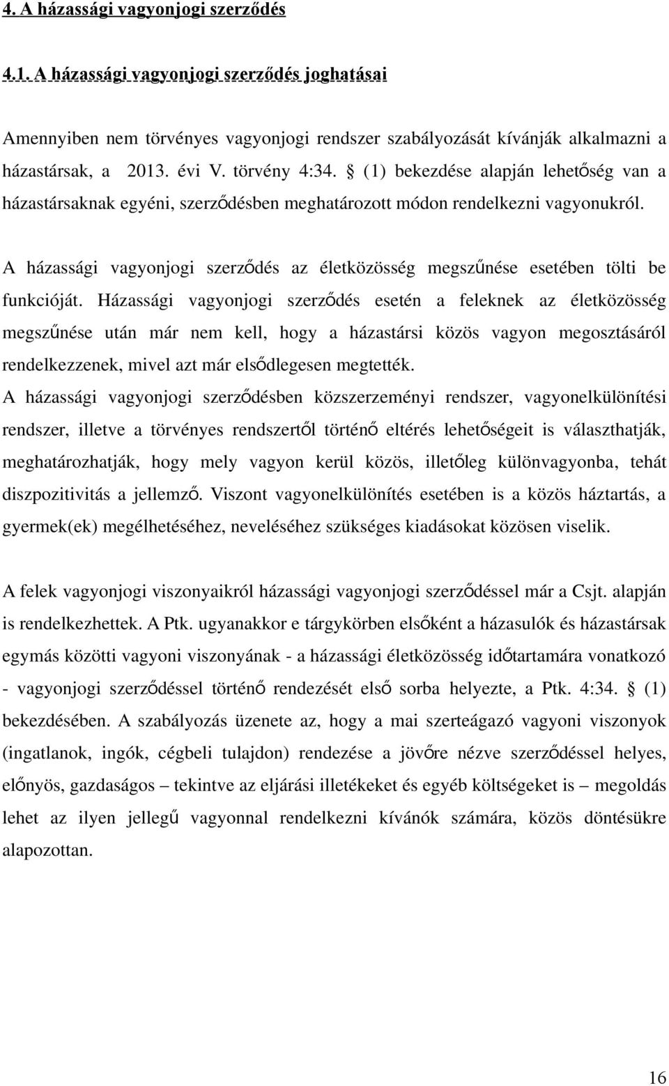 A házassági vagyonjogi szerző dés az életközösség megszűnése esetében tölti be funkcióját.