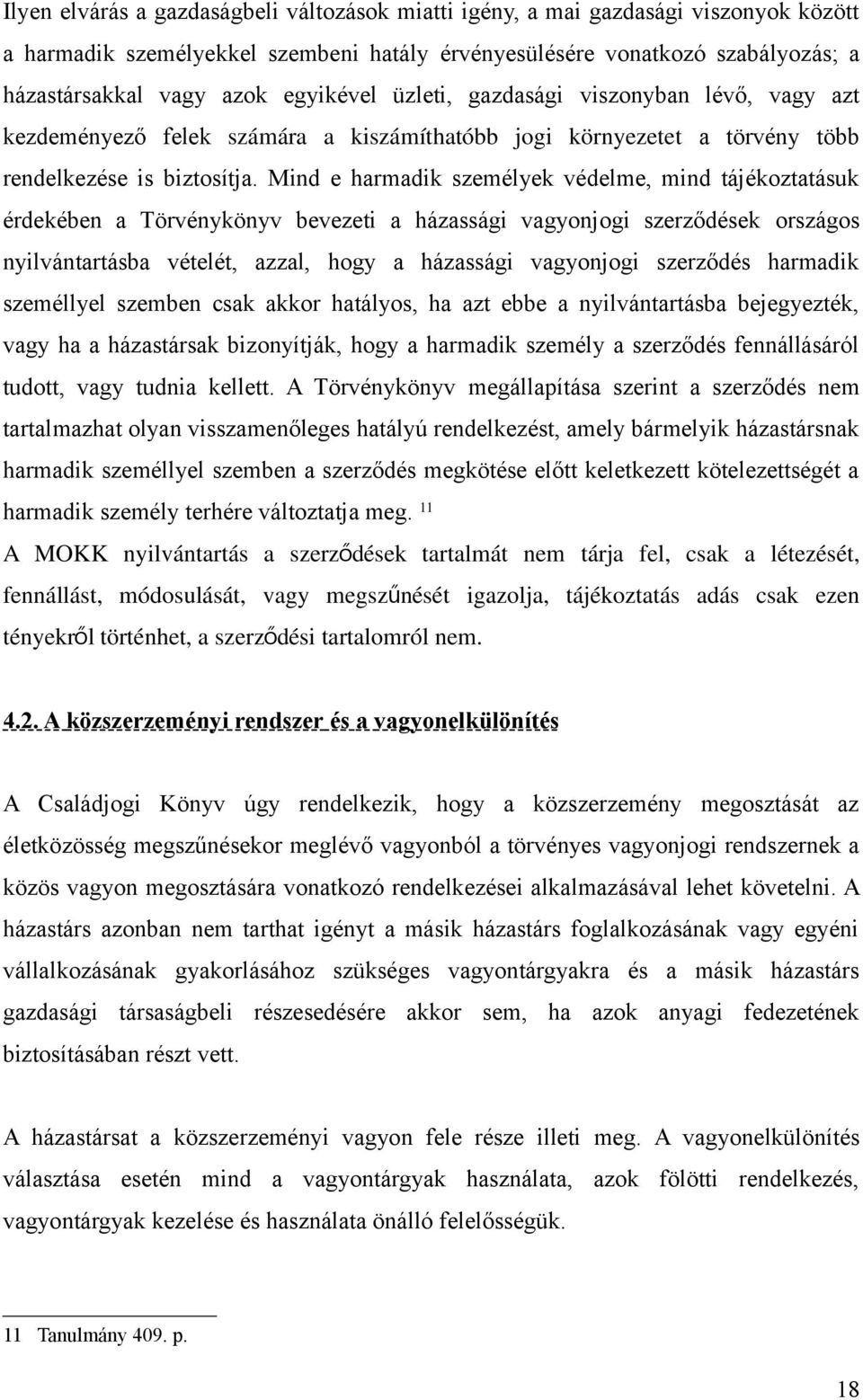 Mind e harmadik személyek védelme, mind tájékoztatásuk érdekében a Törvénykönyv bevezeti a házassági vagyonjogi szerződések országos nyilvántartásba vételét, azzal, hogy a házassági vagyonjogi