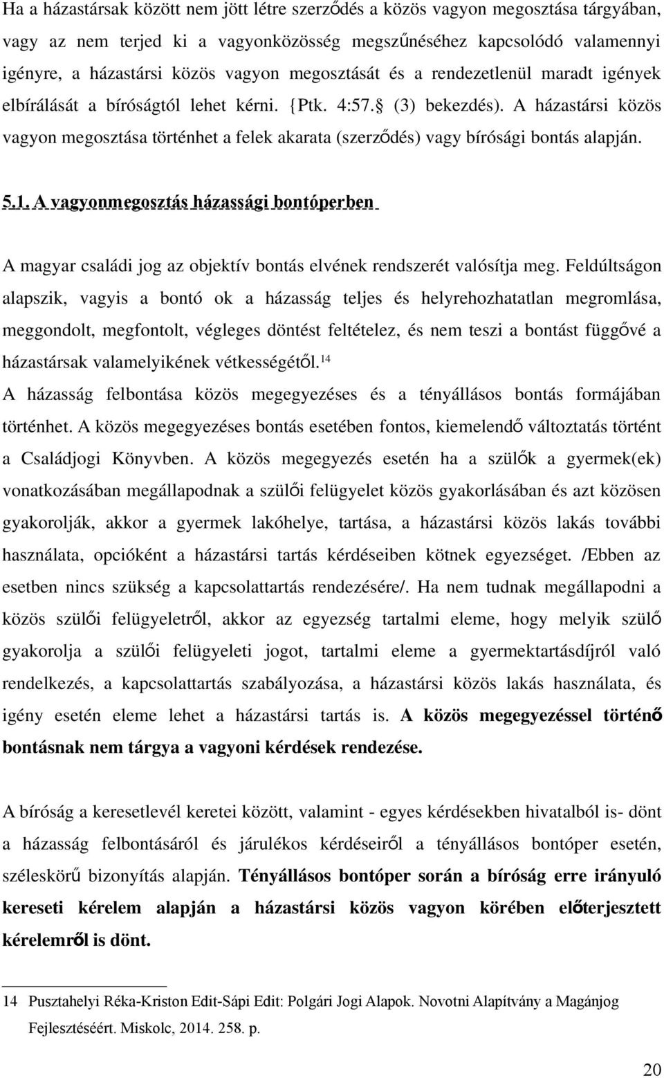 A házastársi közös vagyon megosztása történhet a felek akarata (szerző dés) vagy bírósági bontás alapján. 5.1.